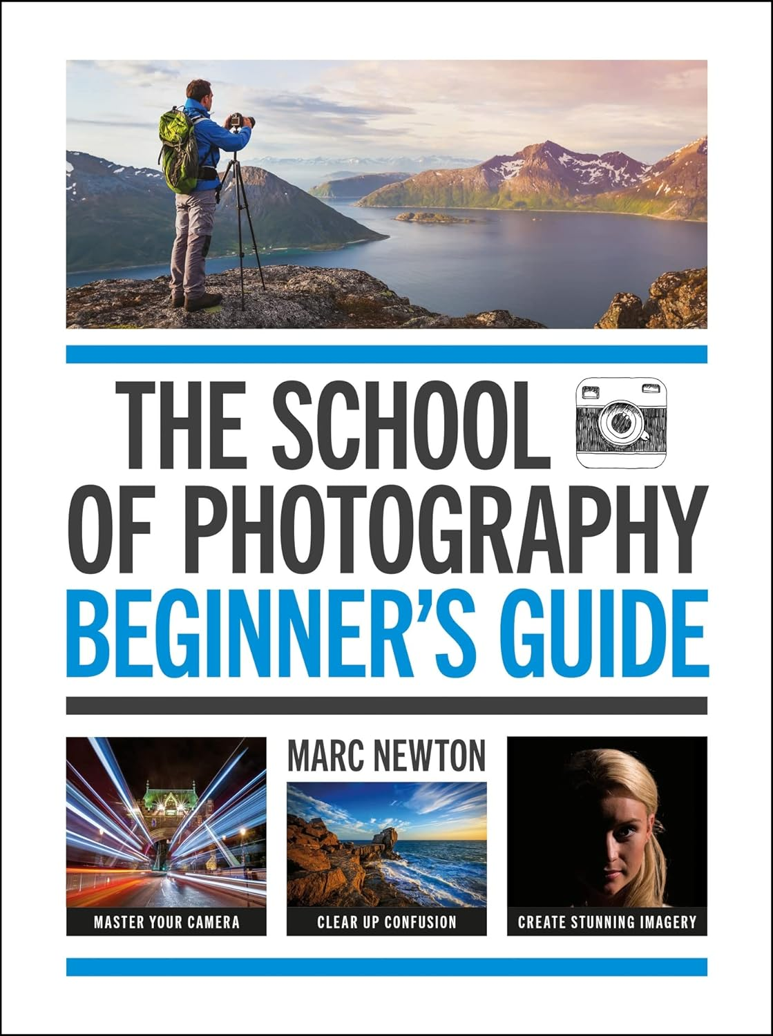 The School of Photography: Beginner’S Guide: Master Your Camera, Clear up Confusion, Create Stunning Imagery