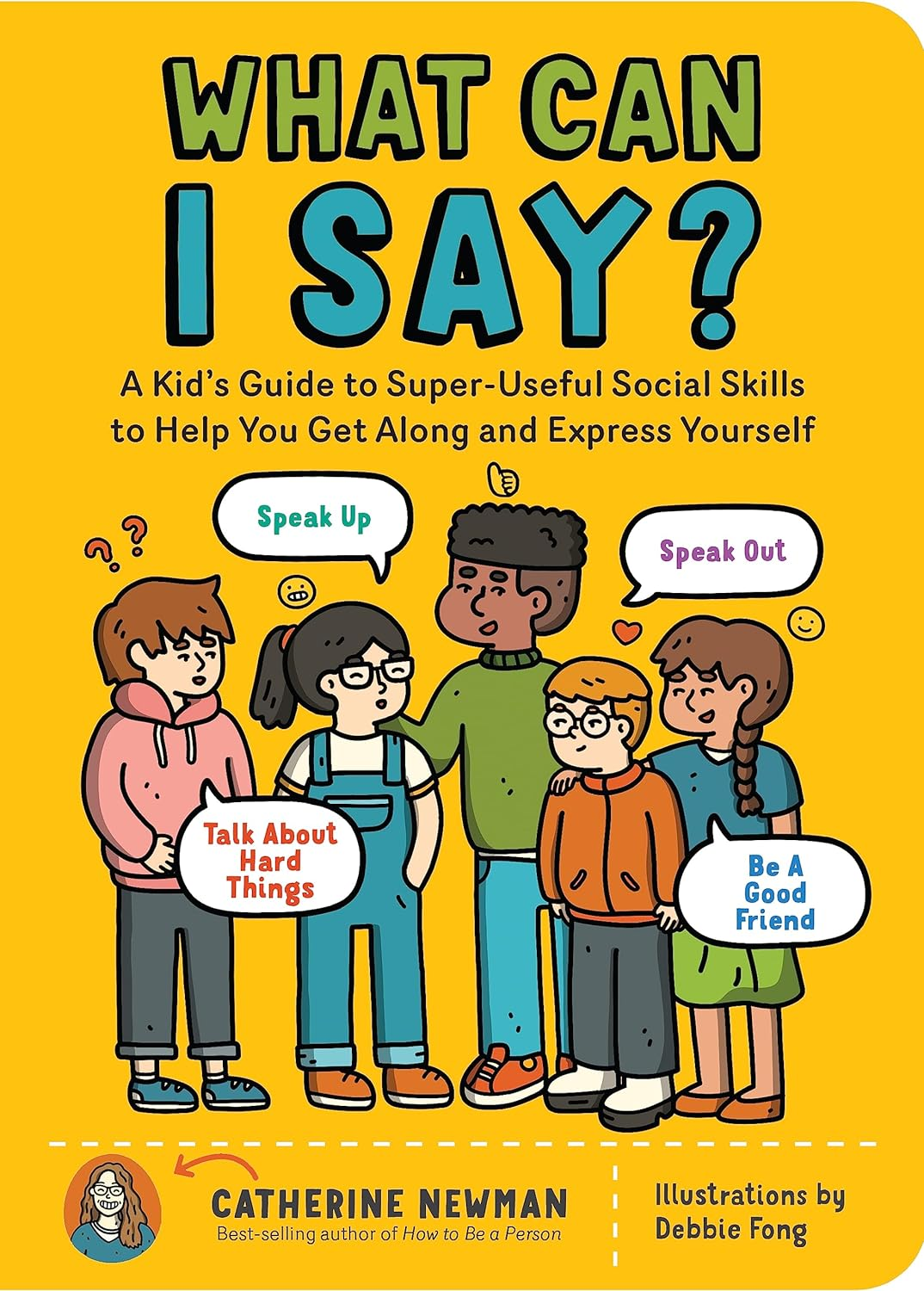 What Can I Say?: a Kid'S Guide to Super-Useful Social Skills to Help You Get along and Express Yourself; Speak Up, Speak Out, Talk about Hard Things, and Be a Good Friend