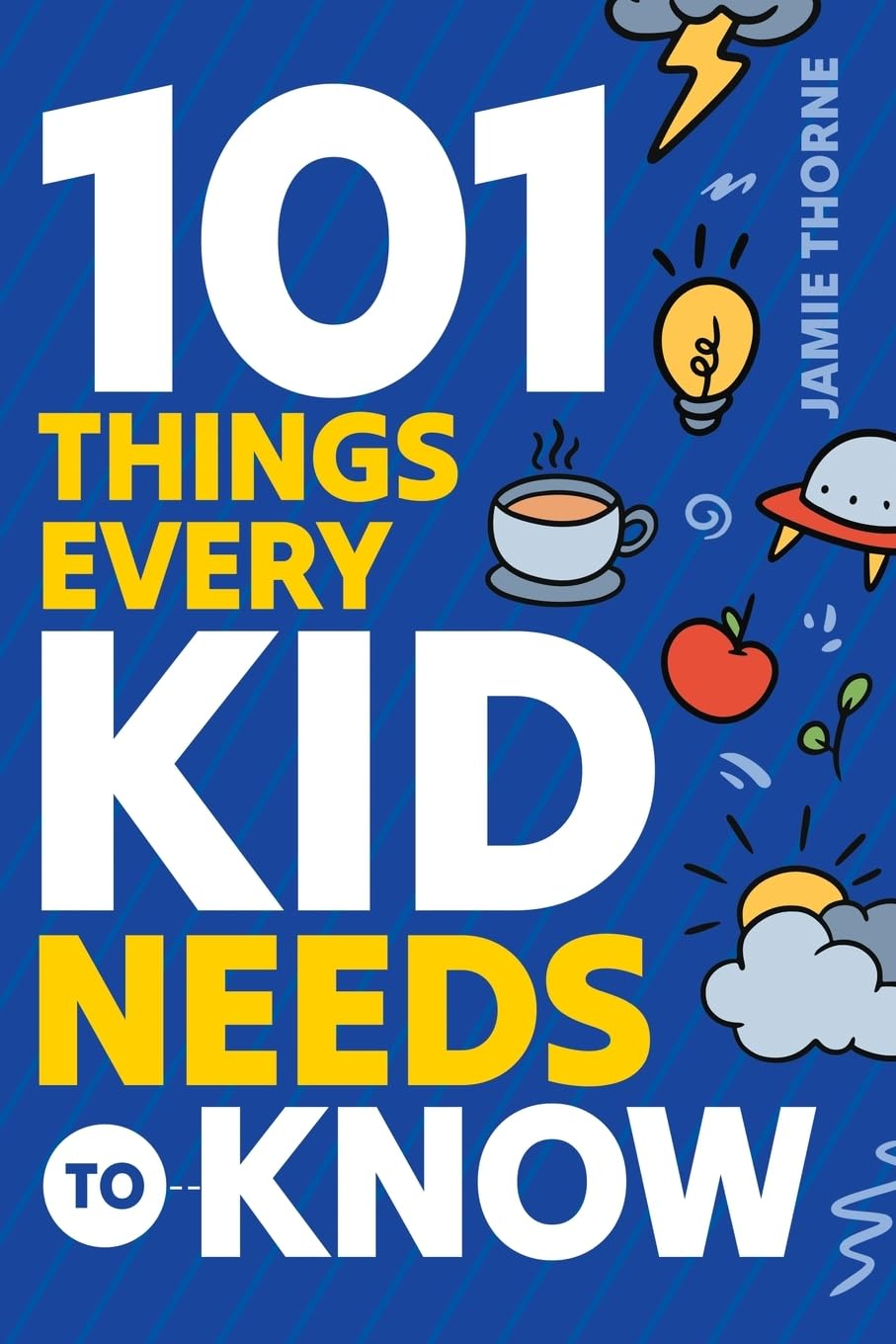 101 Things Every Kid Needs to Know: Important Skills That Prepare Kids for Life!