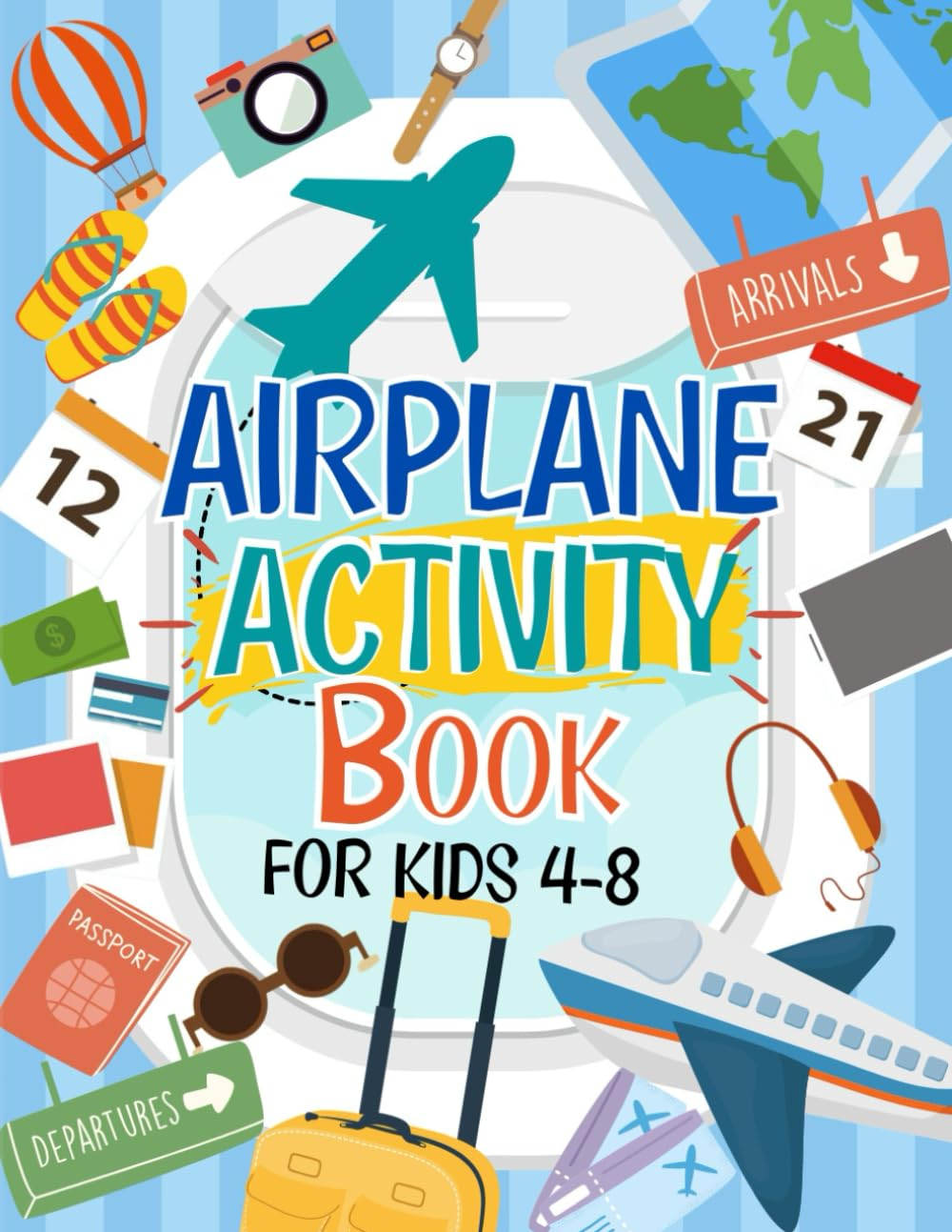 Airplane Activity Book for Kids Ages 4-8: a Fun Airplane Travel Activity Book | Perfect for Road Trips and Family Fun: Perfect Travel Gift with 60+ Activities for Boys and Girls Ages 4,5,6,7,8,9,10