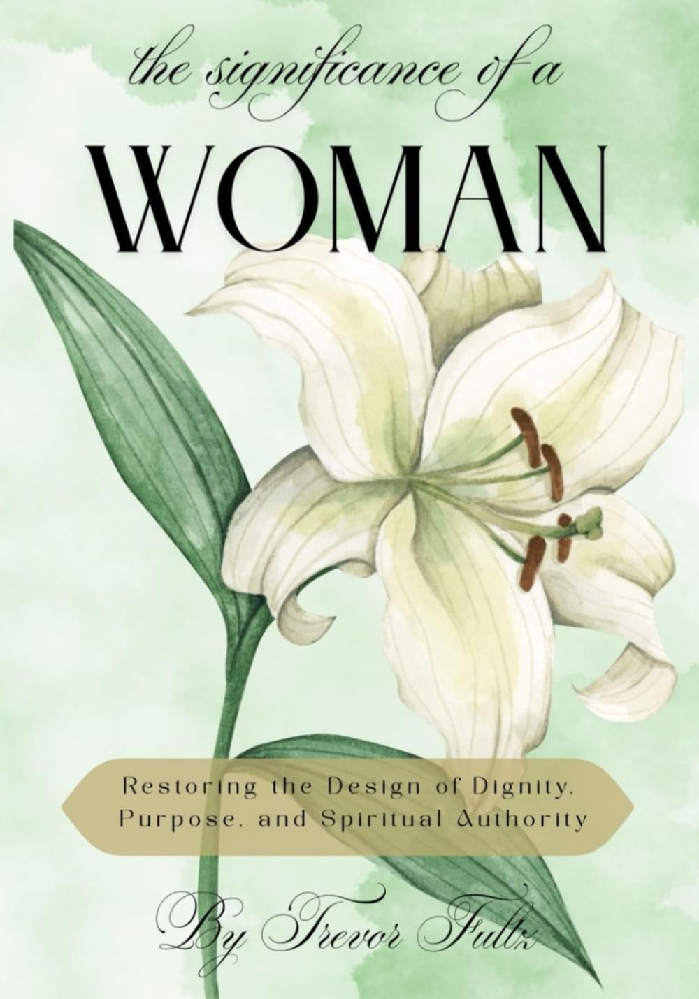 The Significance of a Woman: Restoring the Design of Dignity, Purpose, and Spiritual Authority