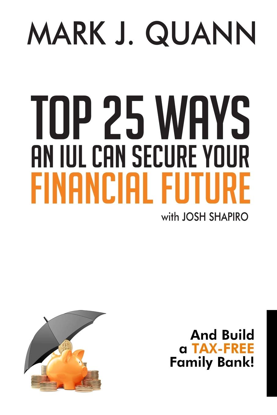 Top 25 Ways an IUL Can Secure Your Financial Future: and Build a Tax-Free Family Bank!