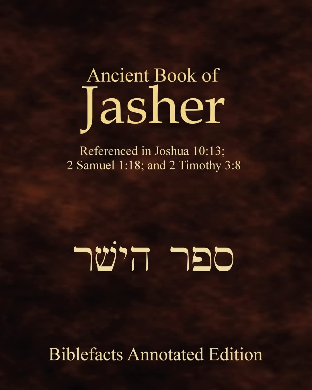 Ancient Book of Jasher: Referenced in Joshua 10:13; 2 Samuel 1:18; and 2 Timothy 3:8