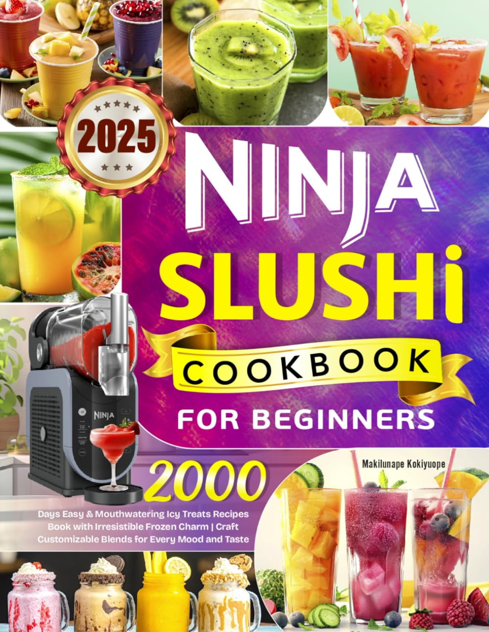 2025 Ninja Slushi Cookbook for Beginners: 2000 Days Easy & Mouthwatering Icy Treats Recipes Book with Irresistible Frozen Charm | Craft Customizable Blends for Every Mood and Taste