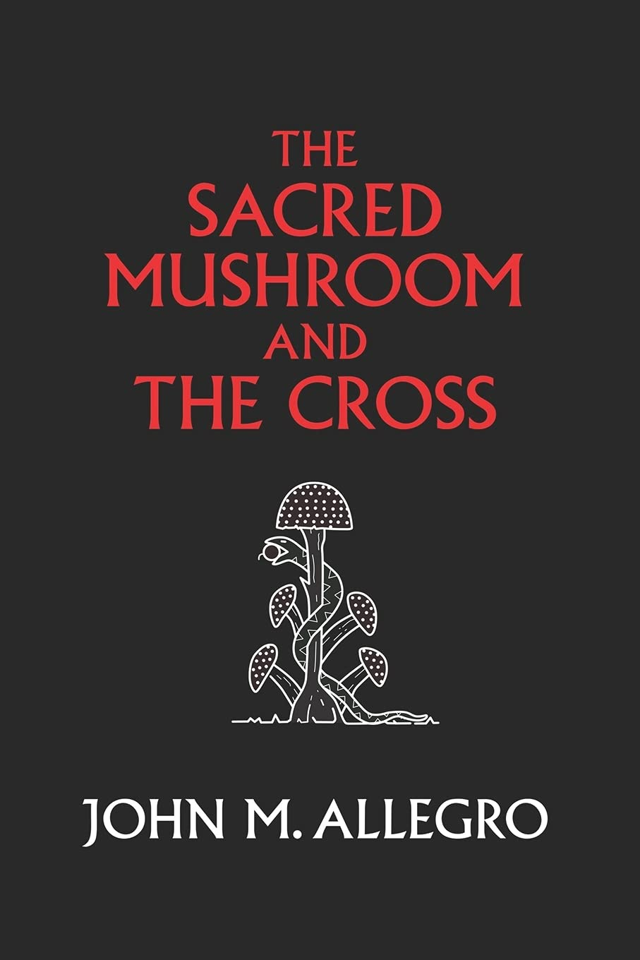 The Sacred Mushroom and the Cross: a Study of the Nature and Origins of Christianity within the Fertility Cults of the Ancient near East