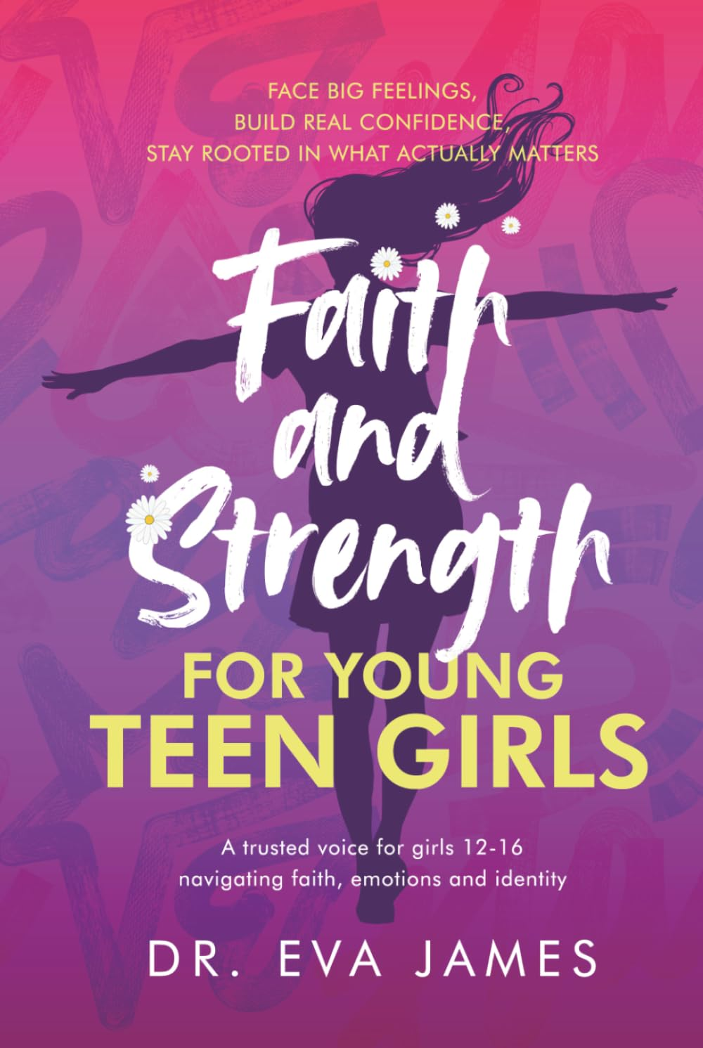 Faith and Strength for Young Teen Girls: Face Big Feelings, Build Real Confidence, and Stay Rooted in What Actually Matters (Faith and Strength for Girls)
