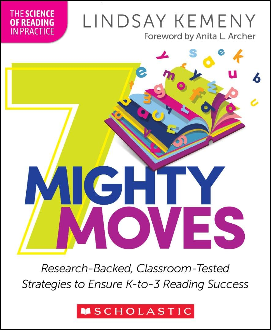 7 Mighty Moves: Research-Backed, Classroom-Tested Strategies to Ensure K-To-3 Reading Success (The Science of Reading in Practice)