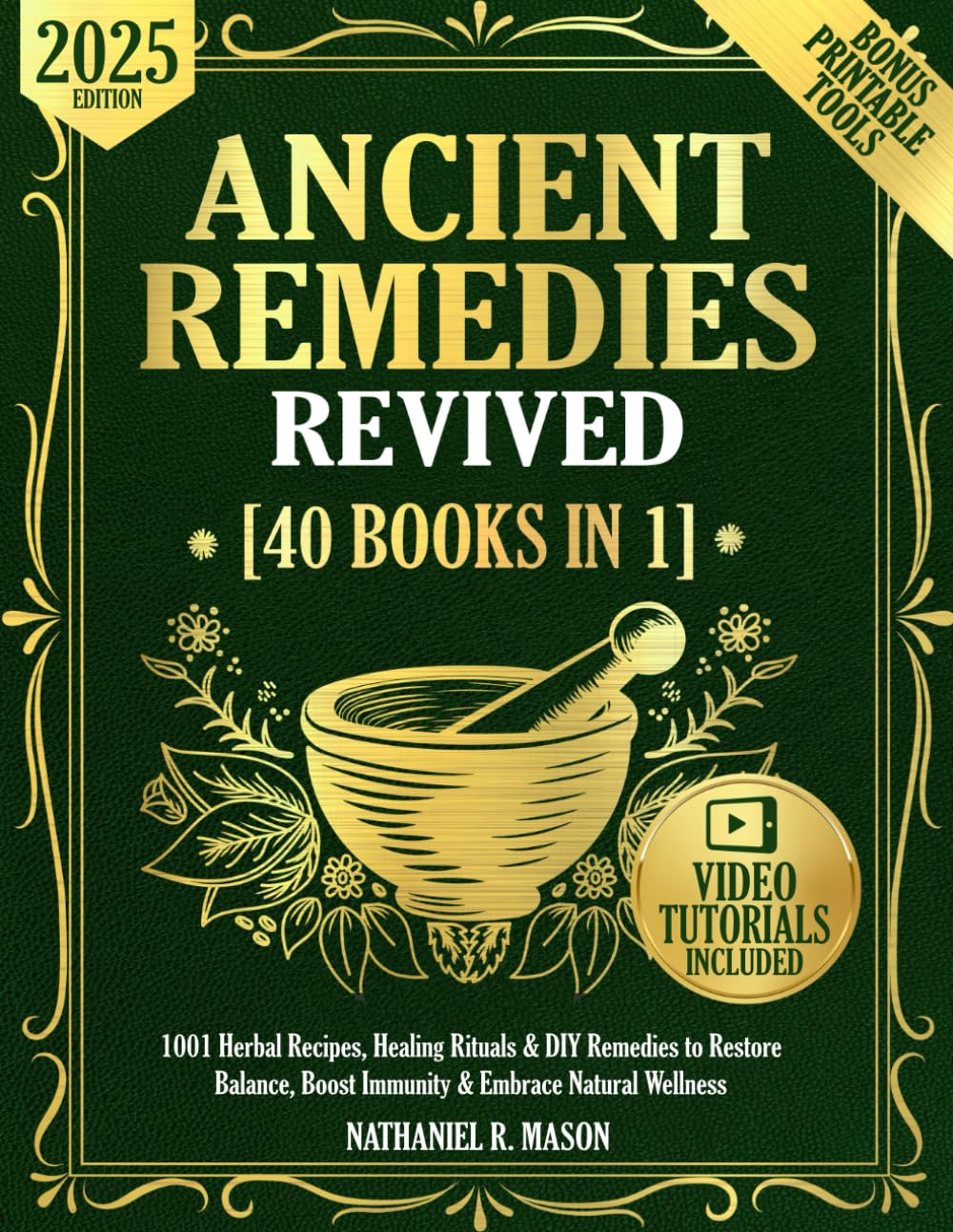 Ancient Remedies Revived [40 Books in 1]: 1001 Herbal Recipes, Healing Rituals & DIY Remedies to Restore Balance, Boost Immunity & Embrace Natural Wellness