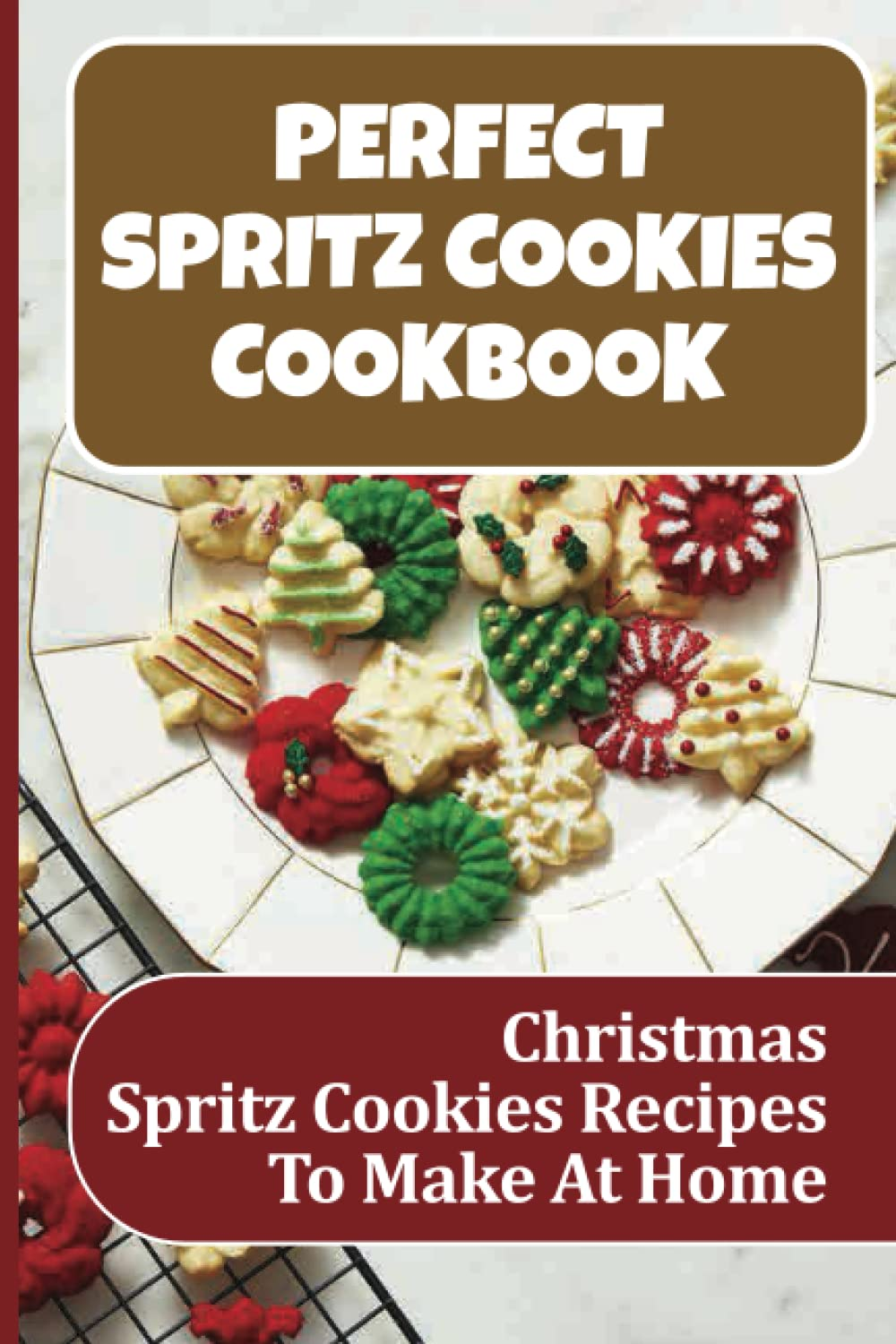 Perfect Spritz Cookies Cookbook: Christmas Spritz Cookies Recipes To Make At Home: Cookie Press Cookies Recipe
