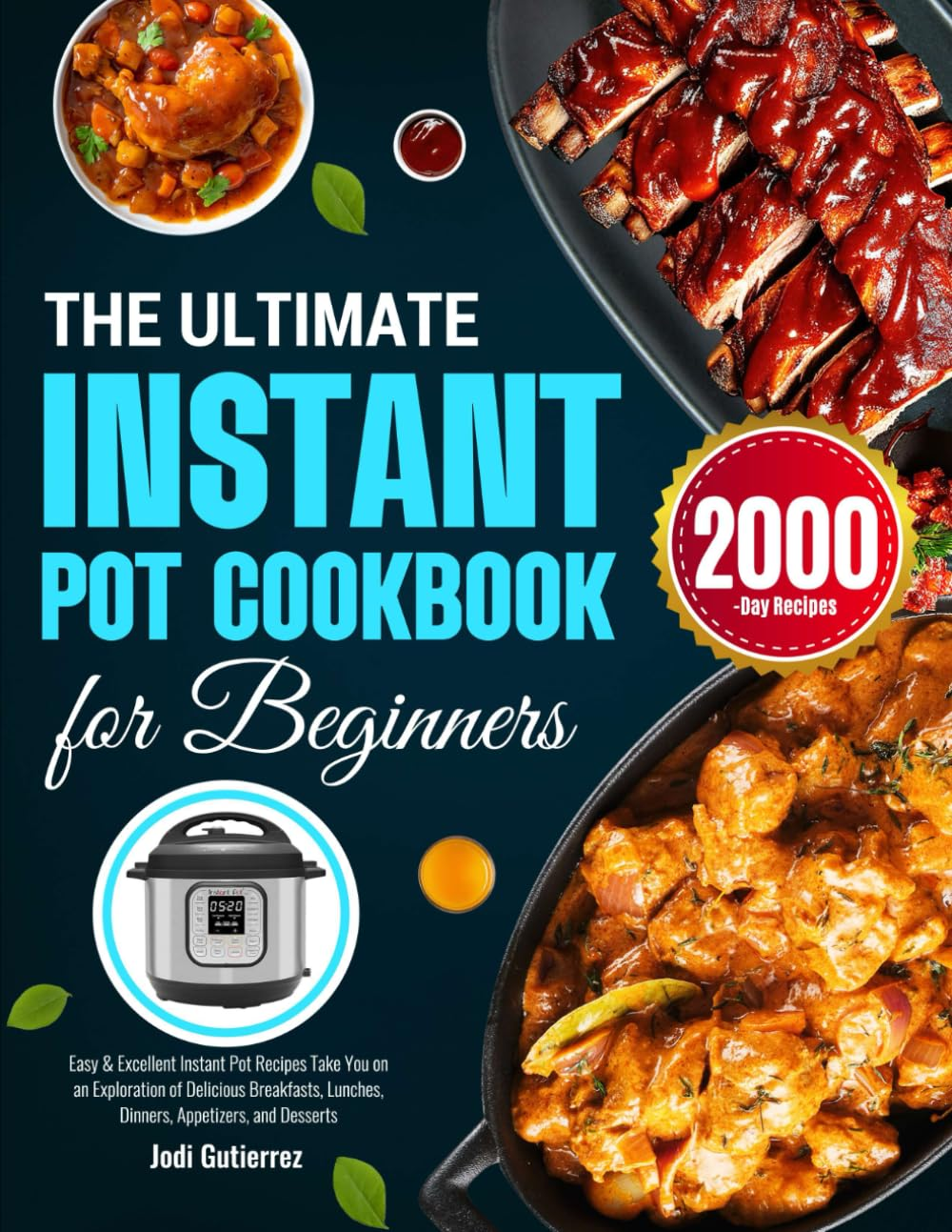 The Ultimate Instant Pot Cookbook for Beginners: Easy & Excellent Instant Pot Recipes Take You on an Exploration of Delicious Breakfasts, Lunches, Dinners, Appetizers, and Desserts