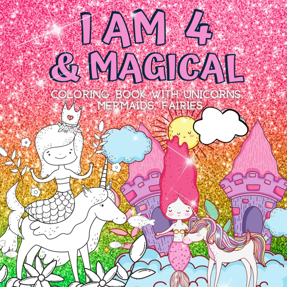 4 Year Old Girl Birthday Gifts : I Am 4 & Magical | Coloring Book with Unicorns, Mermaids, Fairies: Cute Birthday / Christmas Gift for Little Girl Age 4