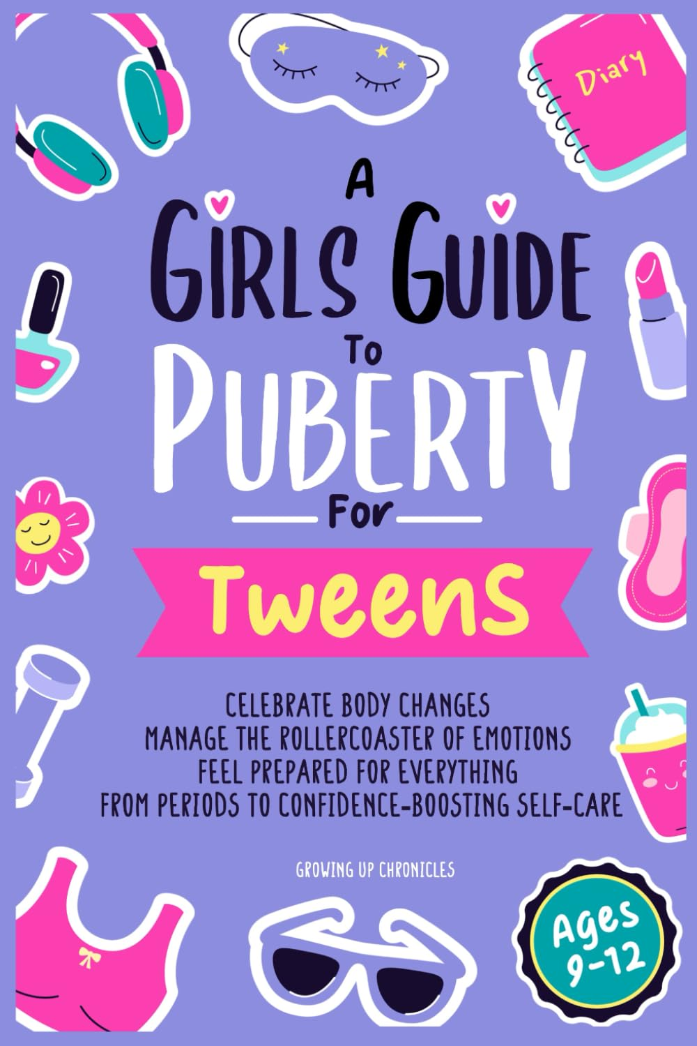 A Girls Guide to Puberty for Tweens: Celebrate Body Changes, Manage the Rollercoaster of Emotions, and Feel Prepared for Everything from Periods to Confidence-Boosting Self-Care