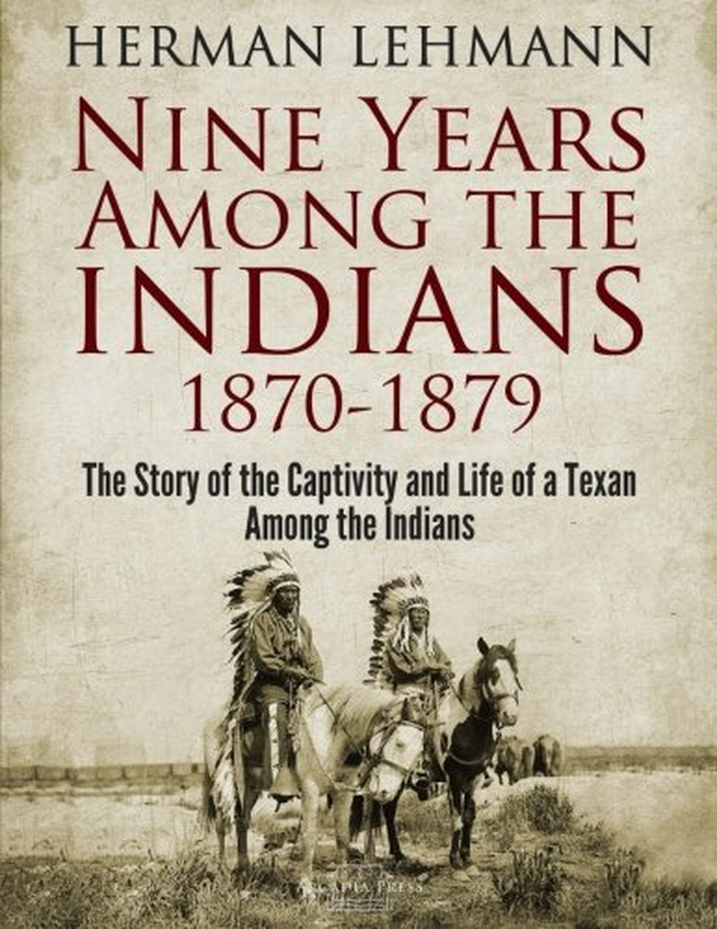 Nine Years among the Indians, 1870-1879: the Story of the Captivity and Life of a Texan among the Indians