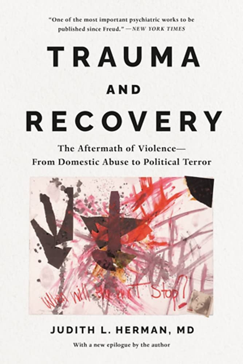 Trauma and Recovery: the Aftermath of Violence--From Domestic Abuse to Political Terror