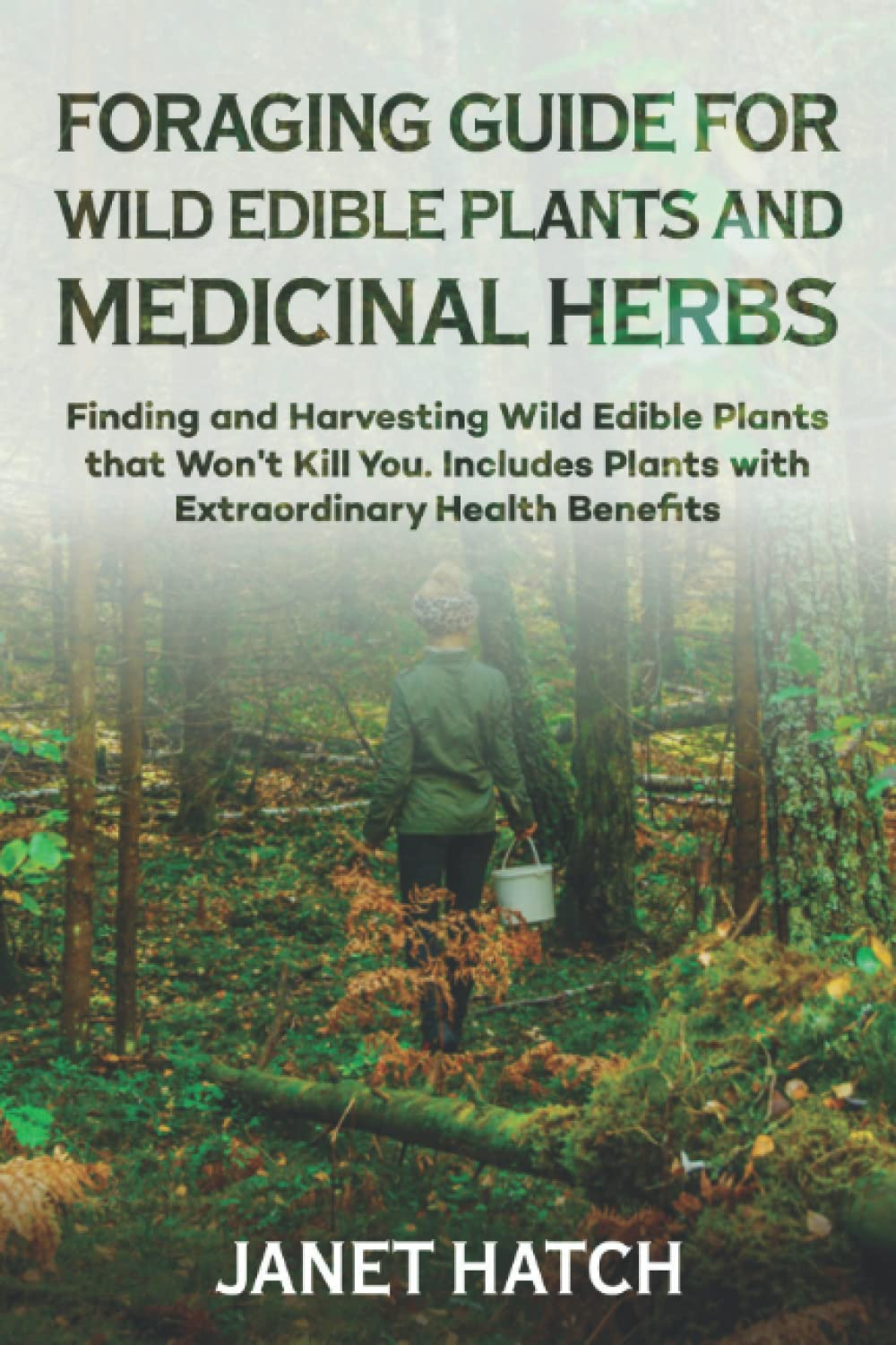 FORAGING GUIDE for WILD EDIBLE PLANTS and MEDICINAL HERBS: Finding and Harvesting Wild Edible Plants That Won’T Kill You. Includes Plants with Extraordinary Health Benefits