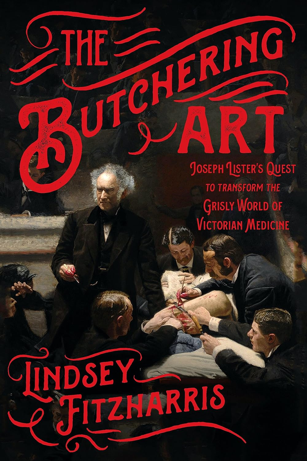 The Butchering Art: Joseph Lister'S Quest to Transform the Grisly World of Victorian Medicine