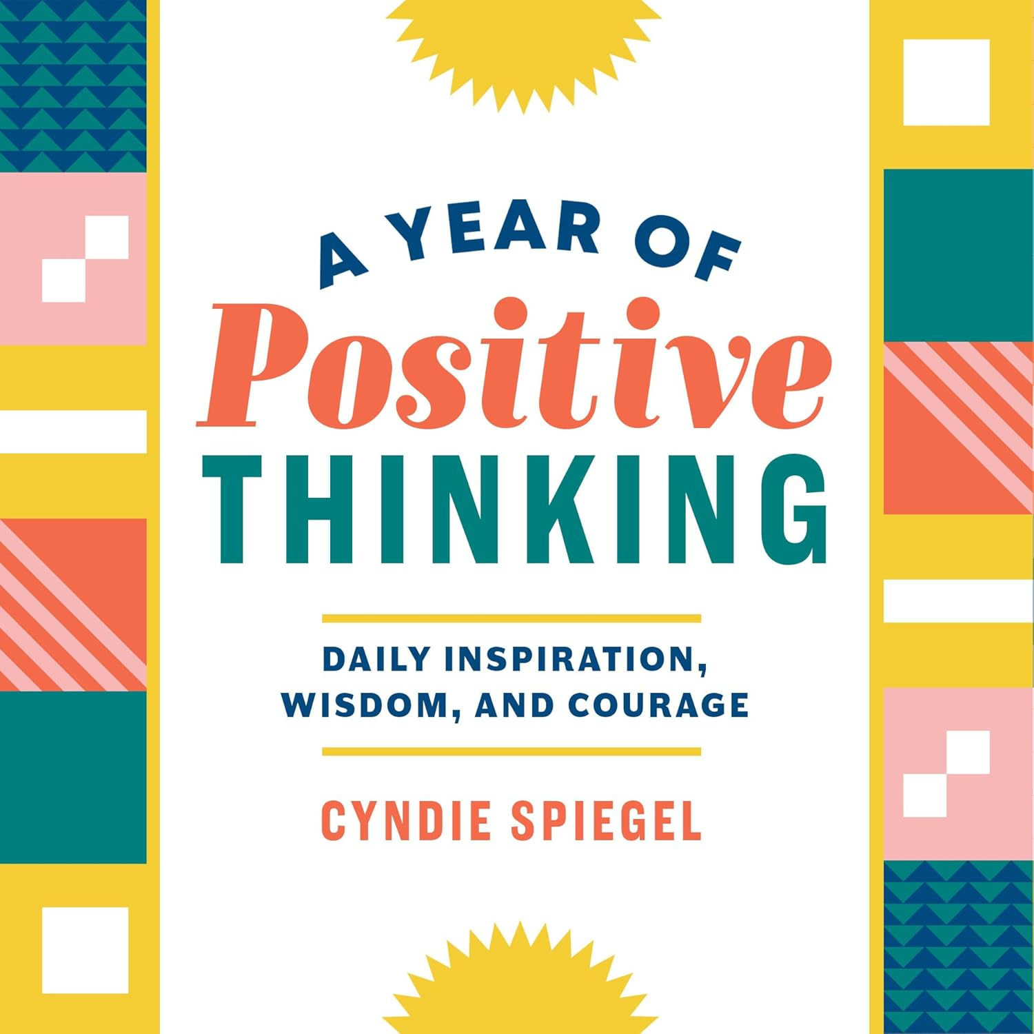 A Year of Positive Thinking: Daily Inspiration, Wisdom, and Courage, a Guide to Transforming Your Mindset (A Year of Daily Reflections)