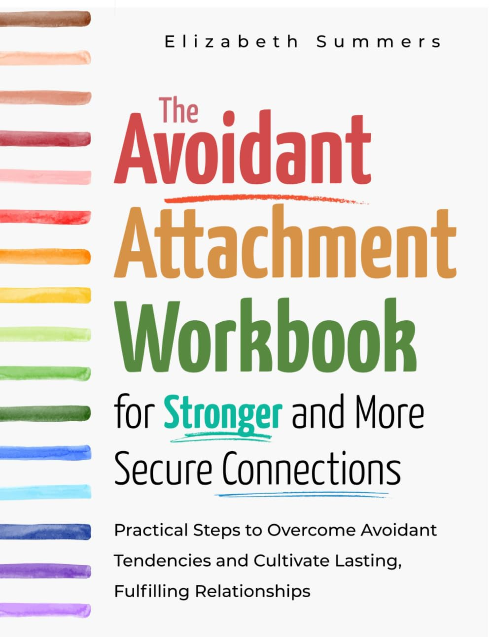 The Avoidant Attachment Workbook for Stronger and More Secure Connections: Practical Steps to Overcome Avoidant Tendencies and Cultivate Lasting, Fulfilling Relationships