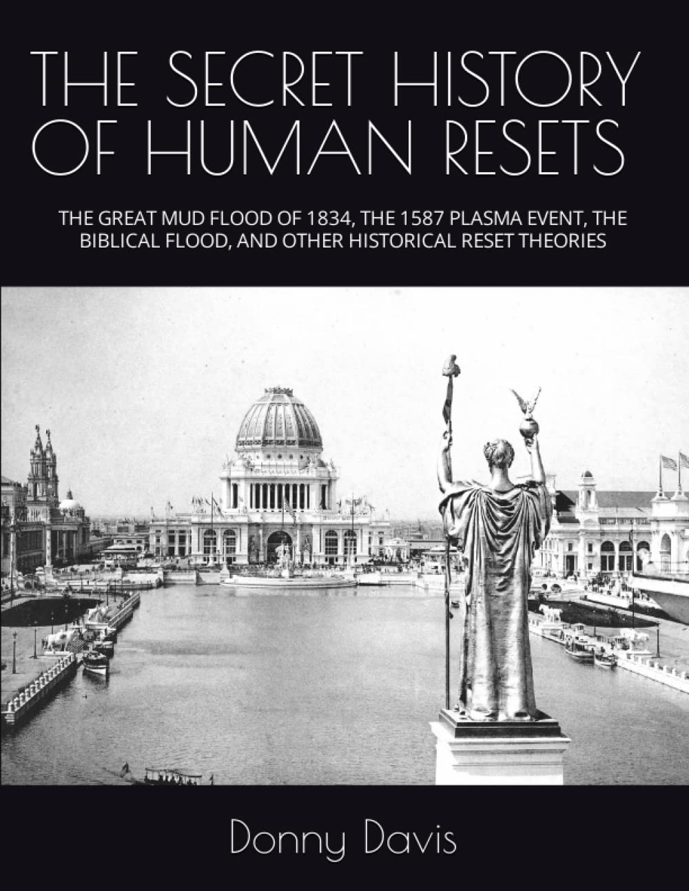 THE SECRET HISTORY of HUMAN RESETS: the GREAT MUD FLOOD of 1834, the 1587 PLASMA EVENT, the BIBLICAL FLOOD, and OTHER HISTORICAL RESET THEORIES