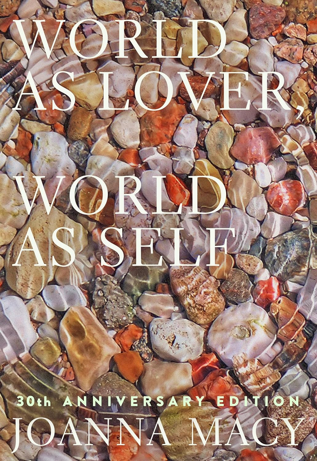 World as Lover, World as Self: 30Th Anniversary Edition: Courage for Global Justice and Planetary Renewal