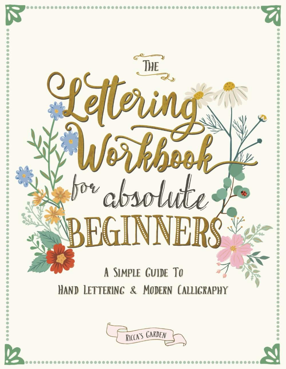 The Lettering Workbook for Absolute Beginners: a Simple Guide to Hand Lettering & Modern Calligraphy