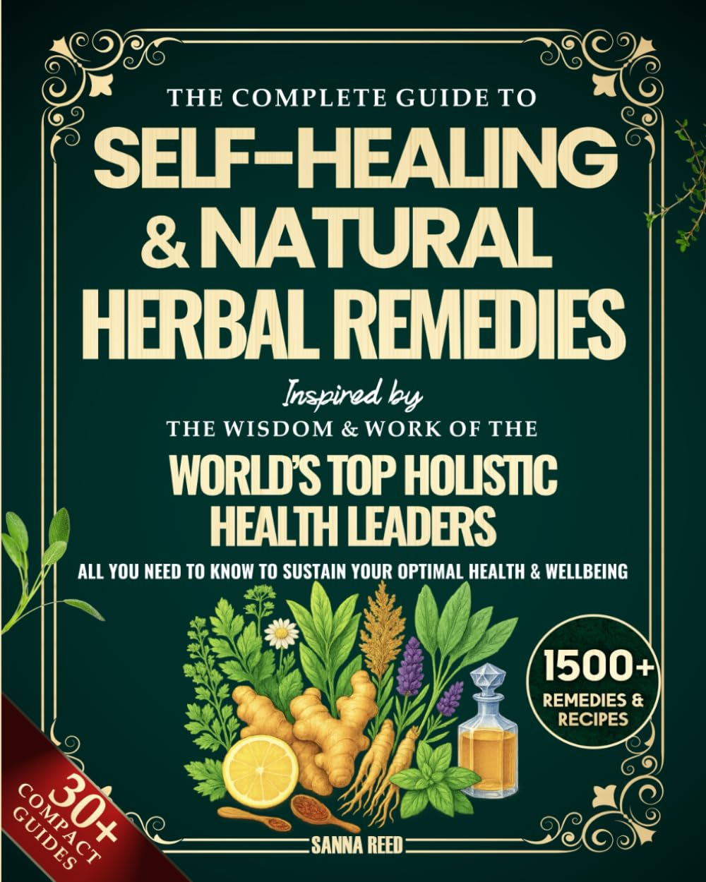 The Complete Guide to Self-Healing & Natural Herbal Remedies, Inspired by the Wisdom & Work of the World’S Top Holistic Health Leaders: All You Need to Know to Sustain Your Optimal Health & Wellbeing