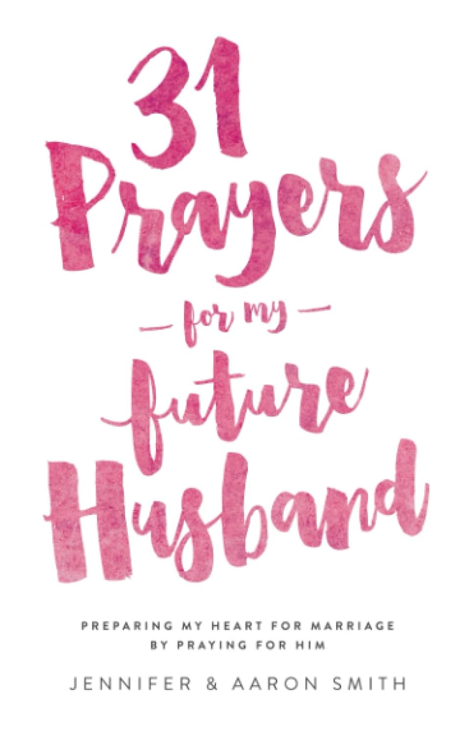 31 Prayers for My Future Husband: Preparing My Heart for Marriage by Praying for Him (Engaged Couples Devotional,Engagement Gift for Couples, How to ... Husband & Wife, Christian Marriage Books)