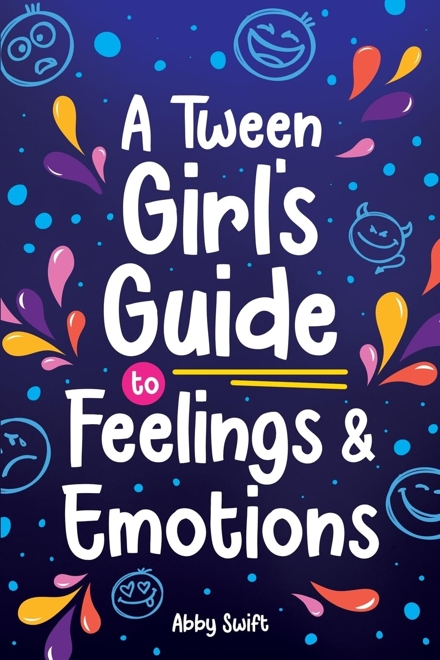 A Tween Girl'S Guide to Feelings and Emotions: Mastering Self-Love and Building Self-Esteem. the Essential Emotional Wellness Handbook (Tween Guides to Growing Up)