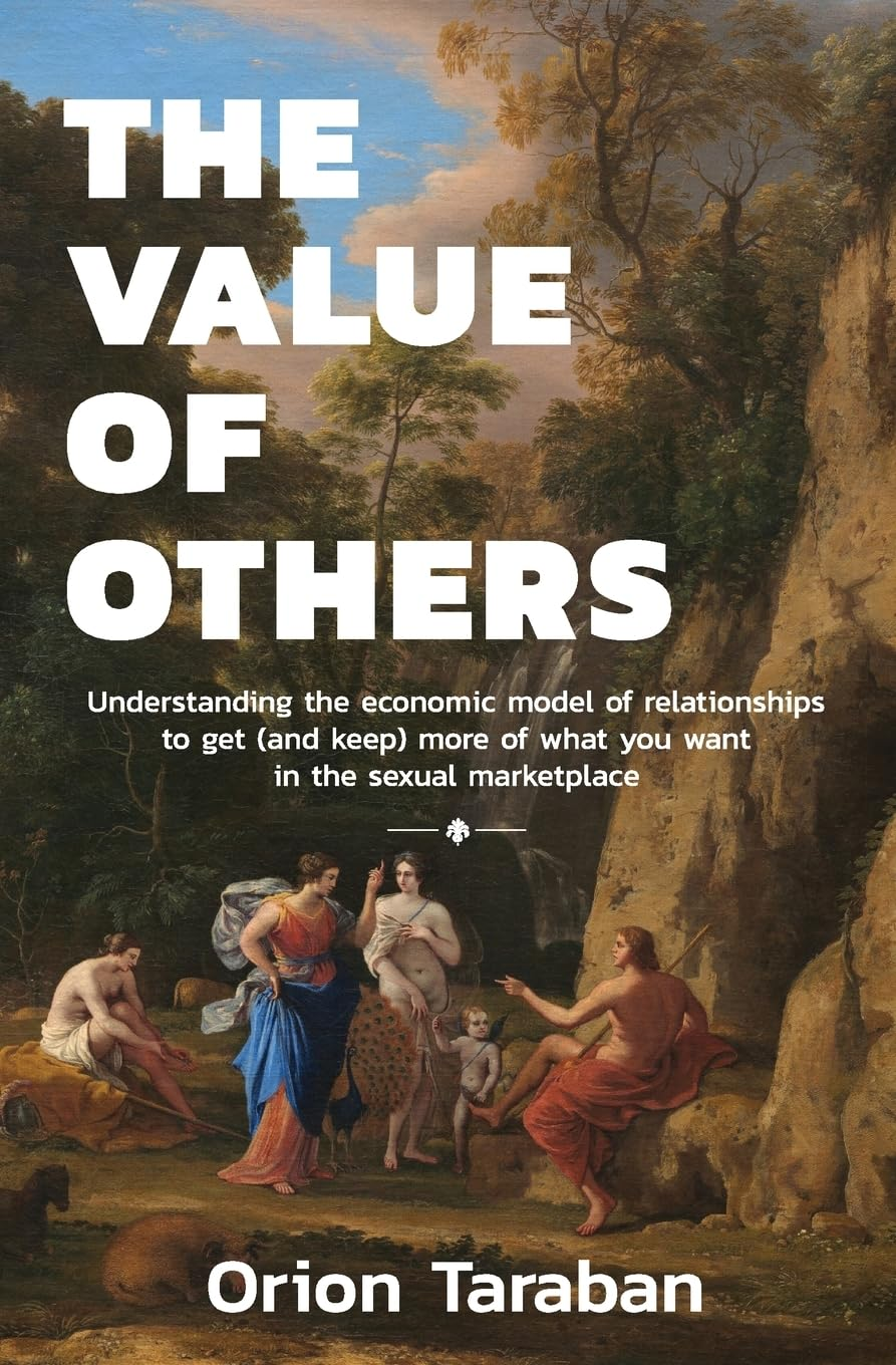 The Value of Others: Understanding the Economic Model of Relationships to Get (And Keep) More of What You Want in the Sexual Marketplace
