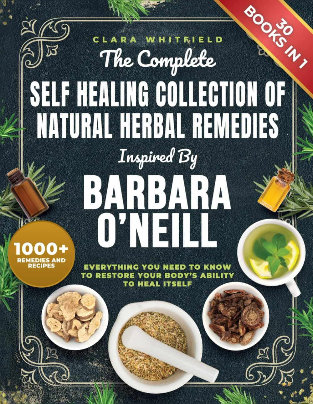 The Complete Self Healing Collection of Natural Herbal Remedies Inspired by Barbara O'Neill: Everything You Need to Know to Restore Your Body’S Ability to Heal Itself