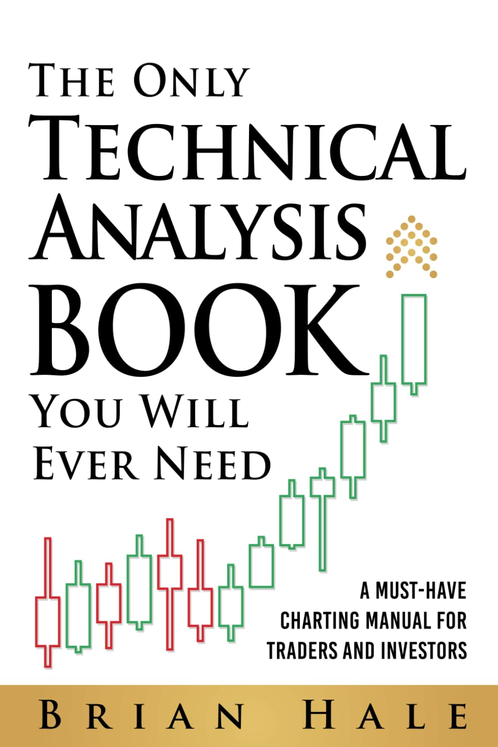 The Only Technical Analysis Book You Will Ever Need: a Must-Have Charting Manual for Traders and Investors
