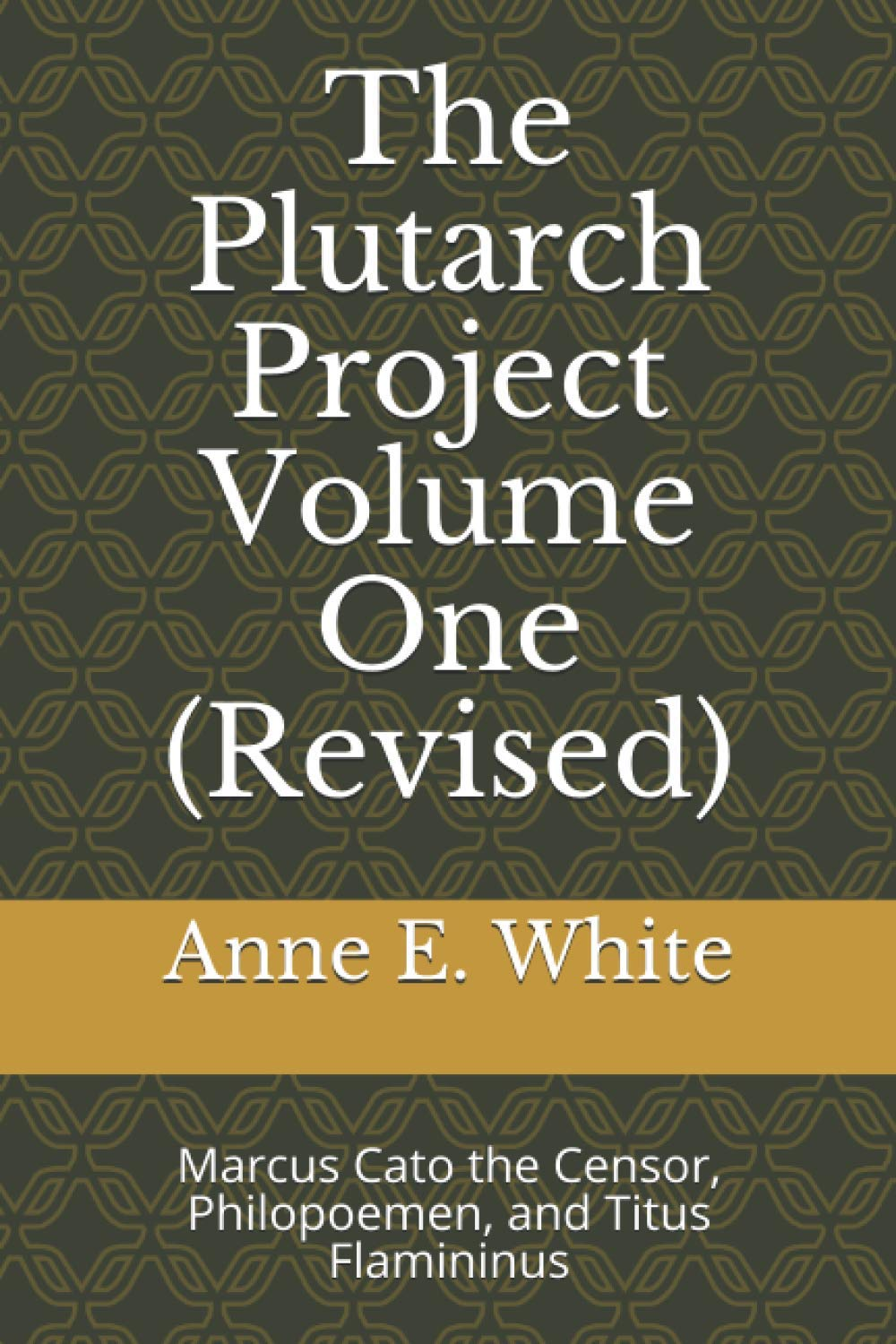 The Plutarch Project Volume One (Revised): Marcus Cato the Censor, Philopoemen, and Titus Flamininus