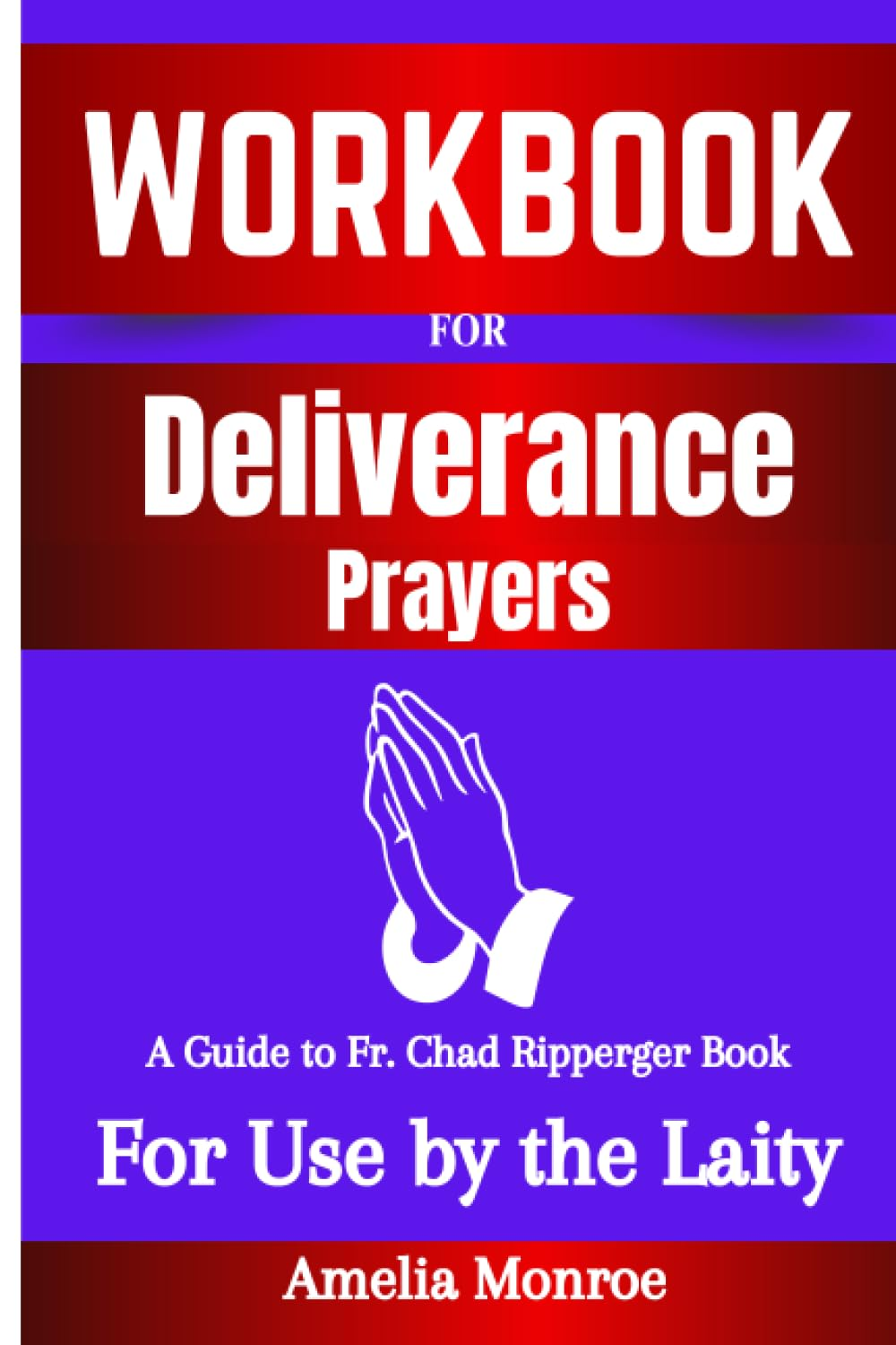 Workbook for Deliverance Prayers by Fr. Chad Ripperger: for Use by the Laity
