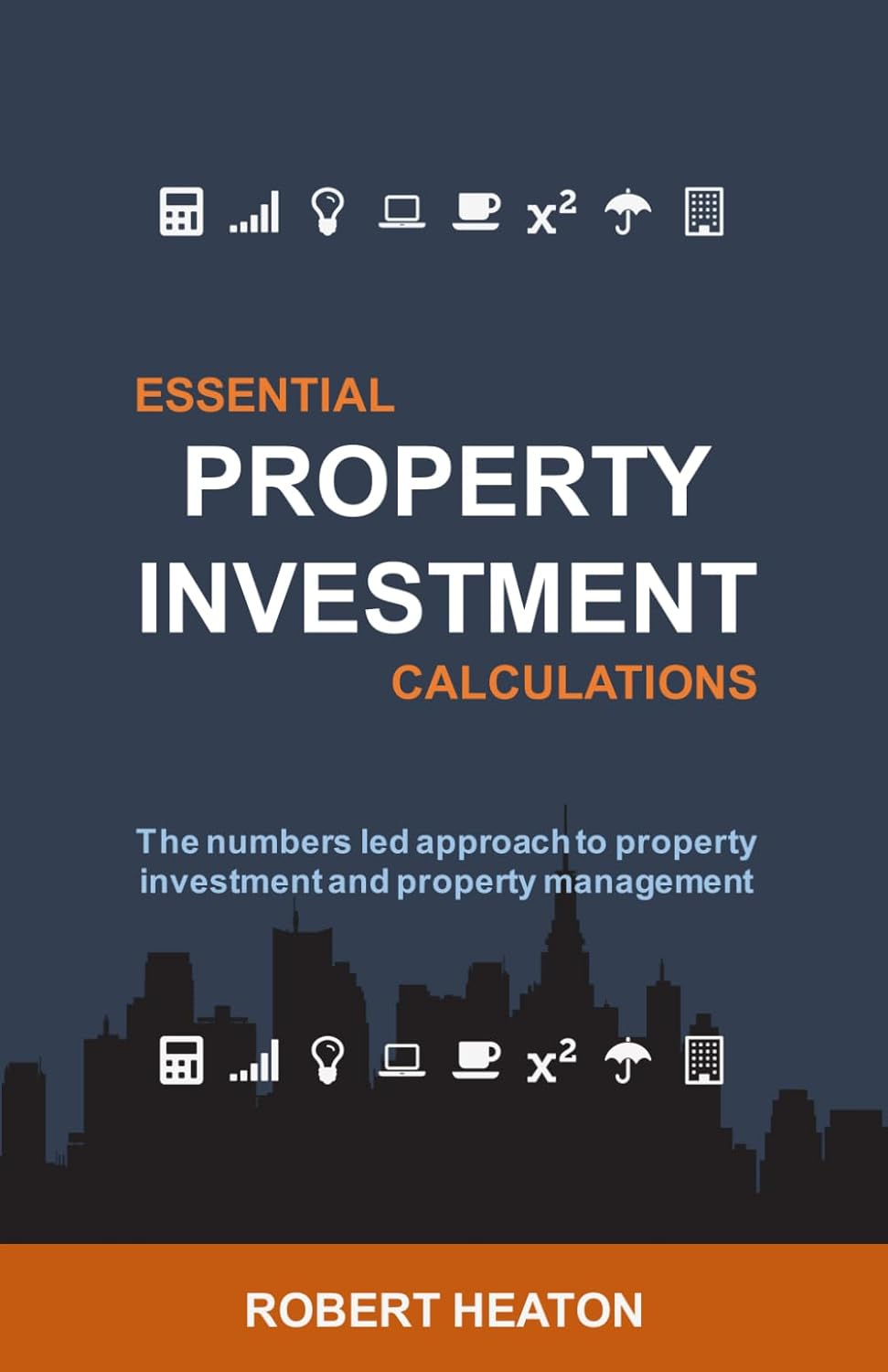 Essential Property Investment Calculations: The numbers led approach to property investment and property management