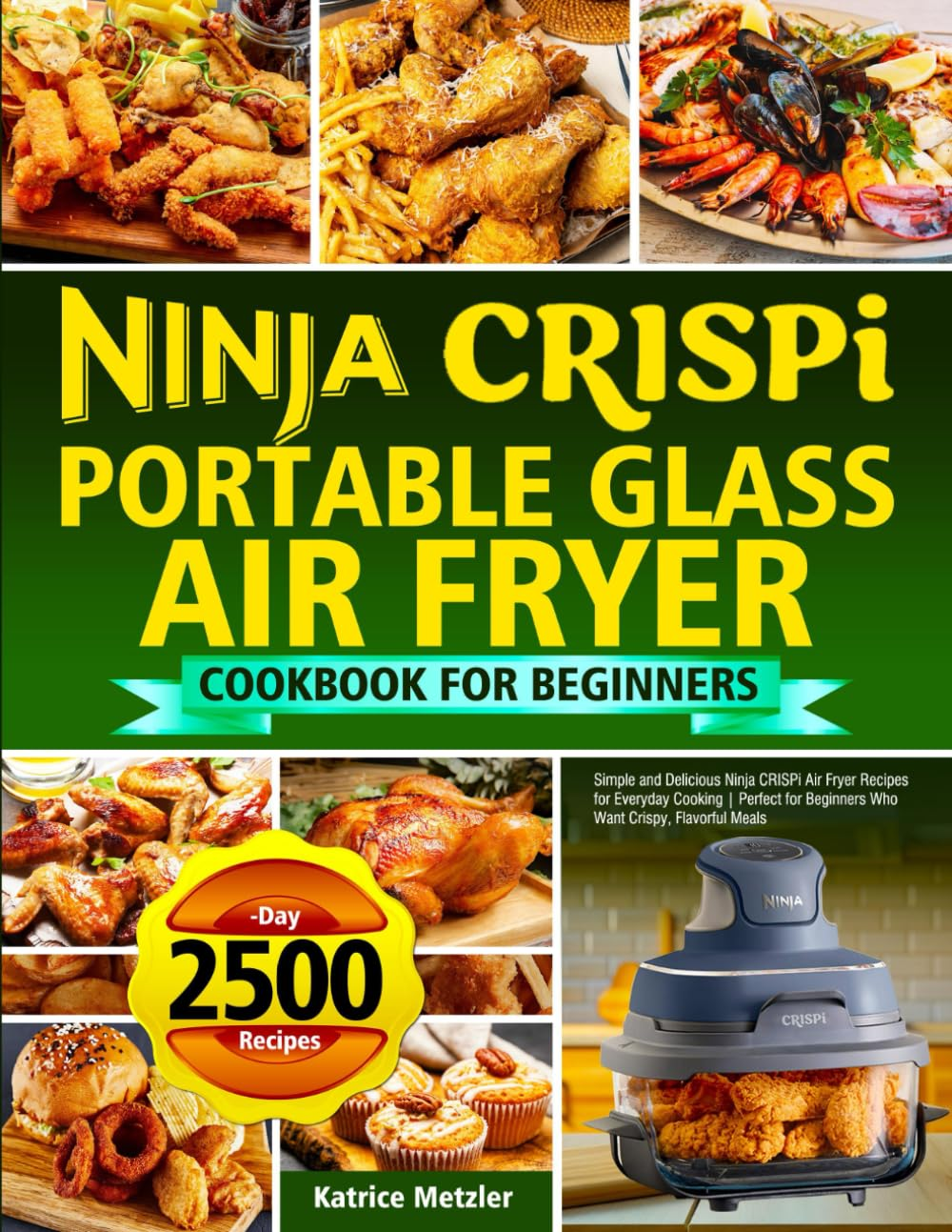 Ninja Crispi Portable Glass Air Fryer Cookbook for Beginners: Simple and Delicious Ninja Crispi Air Fryer Recipes for Everyday Cooking | Perfect for Beginners Who Want Crispy, Flavorful Meals