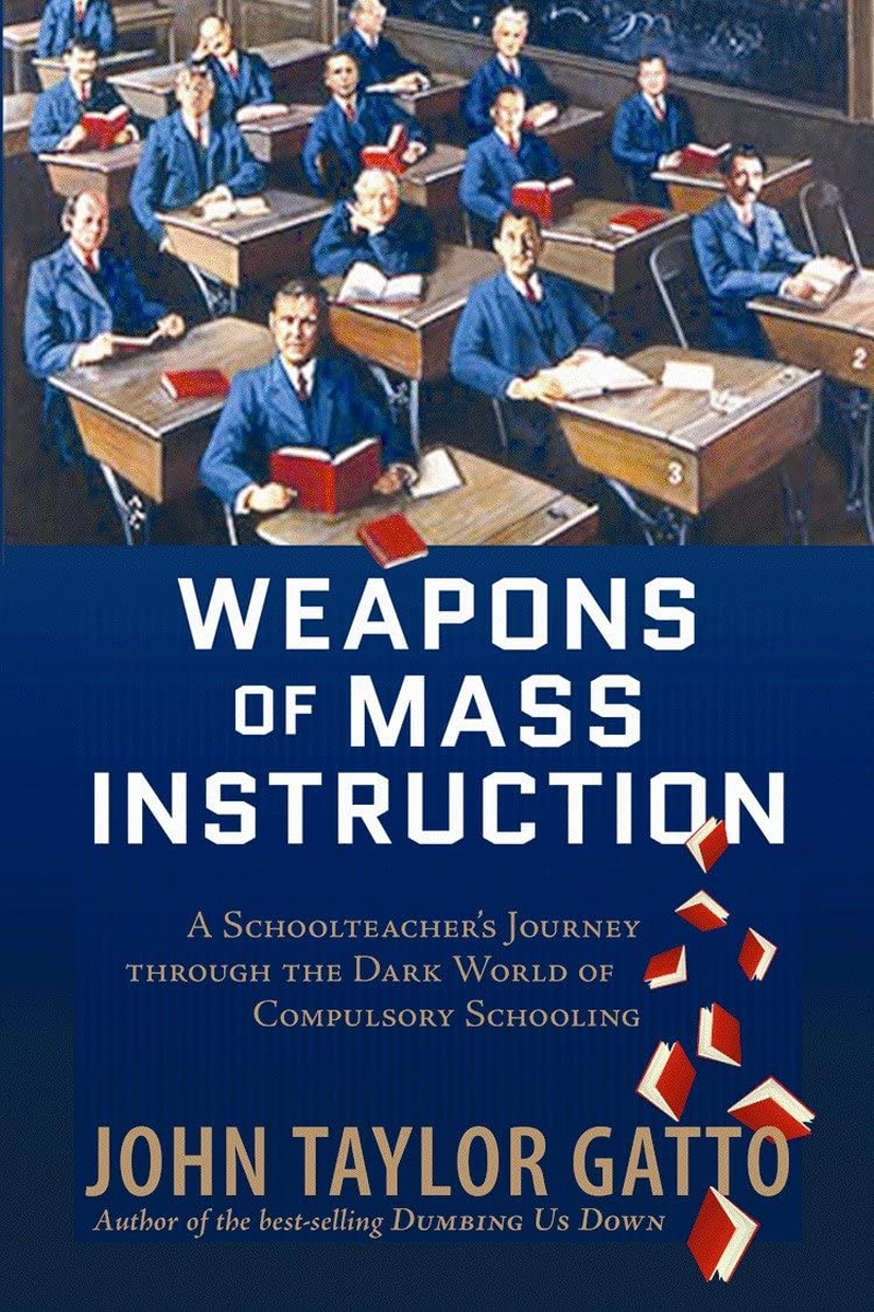 Weapons of Mass Instruction: a Schoolteacher'S Journey through the Dark World of Compulsory Schooling