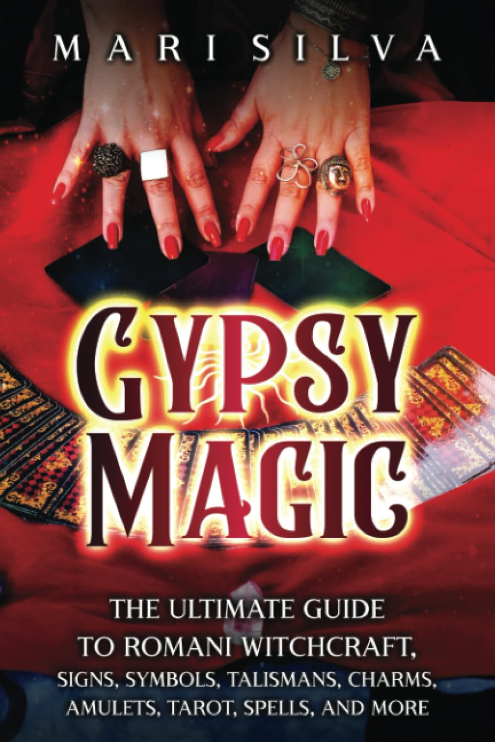 Gypsy Magic: the Ultimate Guide to Romani Witchcraft, Signs, Symbols, Talismans, Charms, Amulets, Tarot, Spells, and More