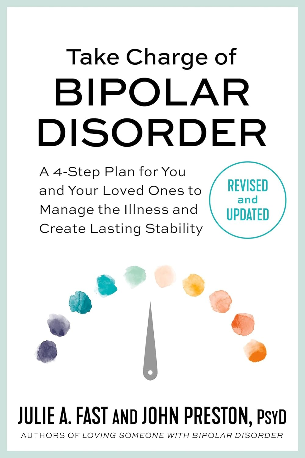 Take Charge of Bipolar Disorder: a 4-Step Plan for You and Your Loved Ones to Manage the Illness and Create Lasting Stability