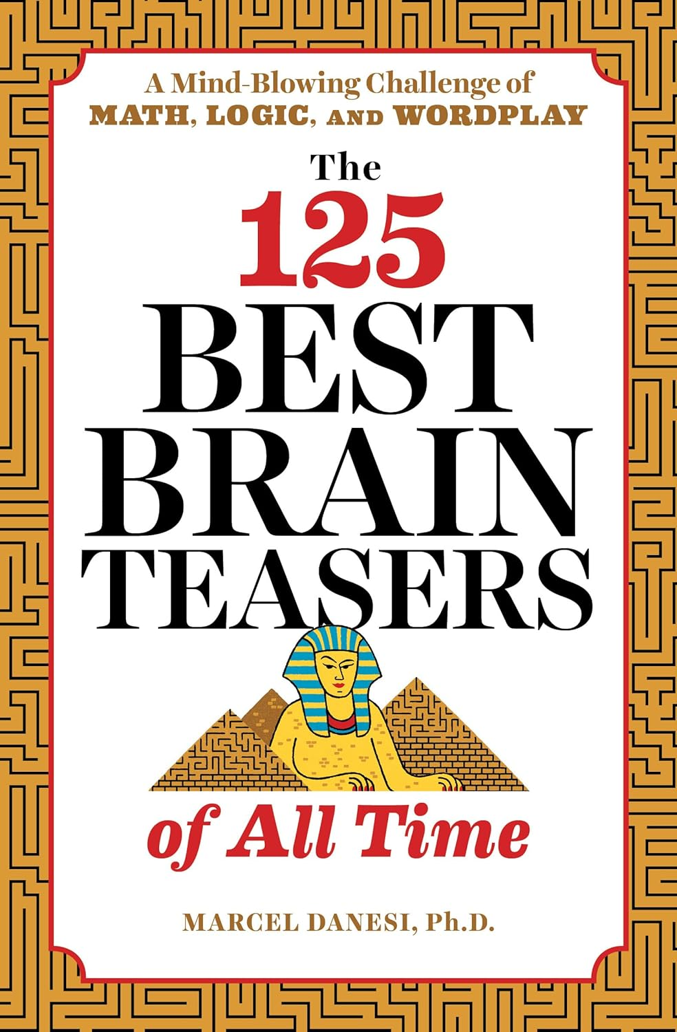 The 125 Best Brain Teasers of All Time: a Mind-Blowing Challenge of Math, Logic, and Wordplay