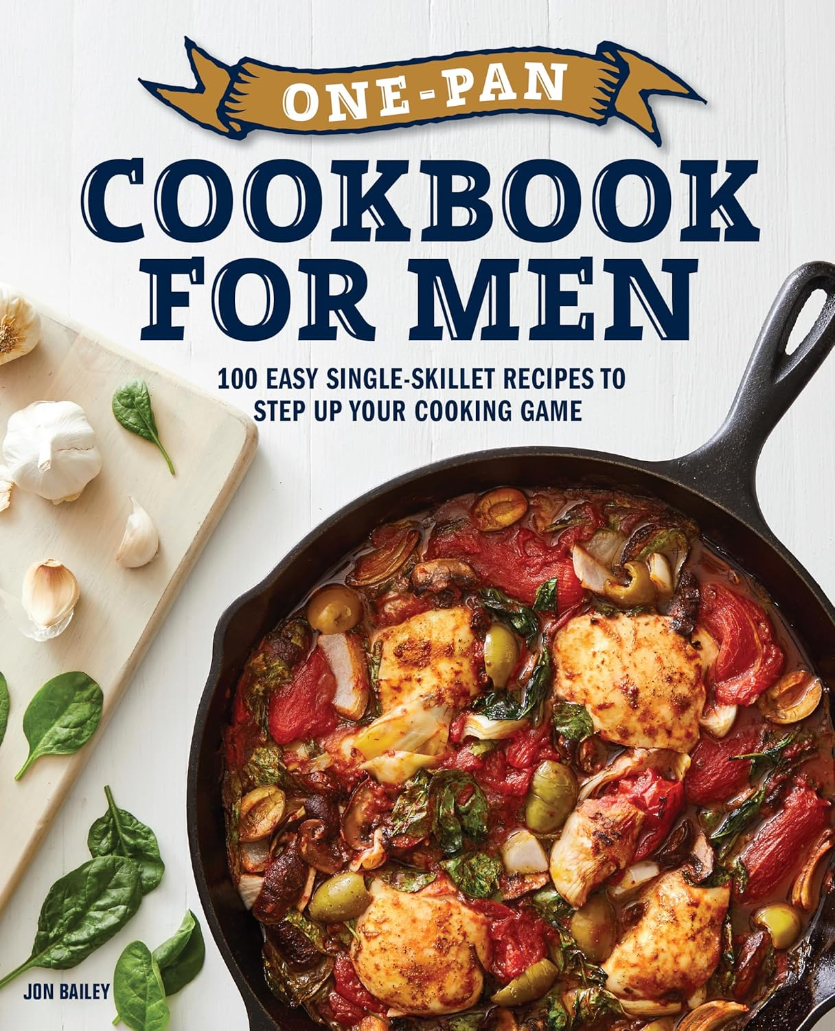 One-Pan Cookbook for Men: 100 Easy Single-Skillet Recipes to Step up Your Cooking Game