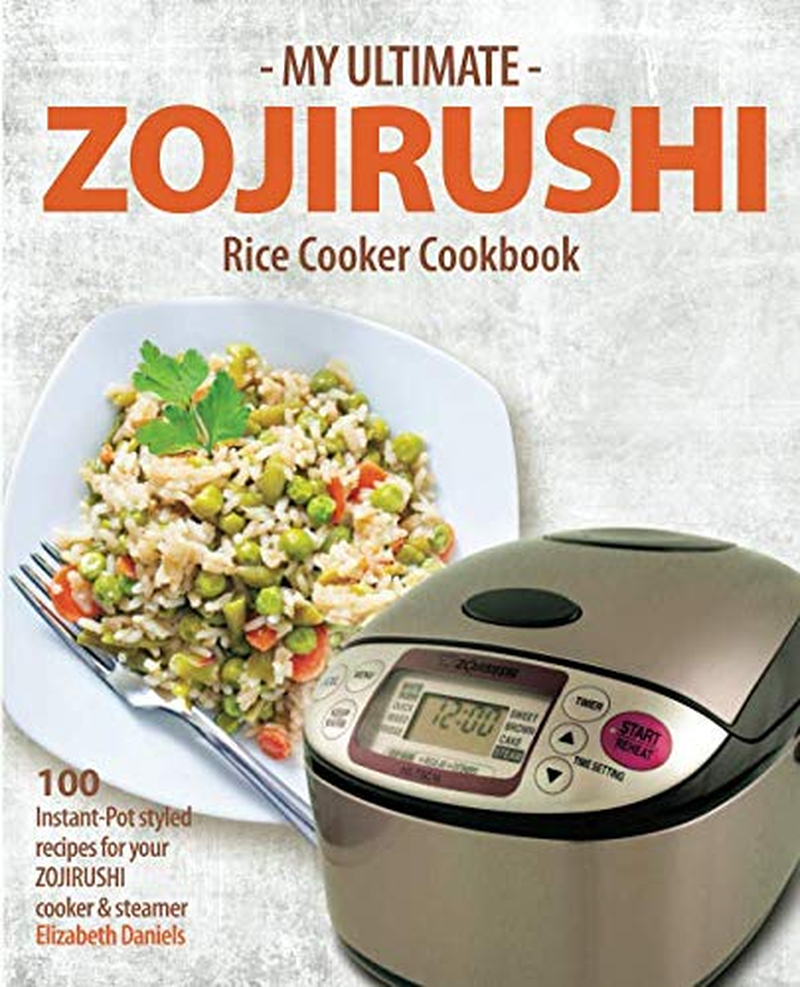 My Ultimate Zojirushi Rice Cooker Cookbook: 100 Surprisingly Delicious Instant Pot Style Recipes with Illustrations for Your Micom NS-TSC Rice Cooker