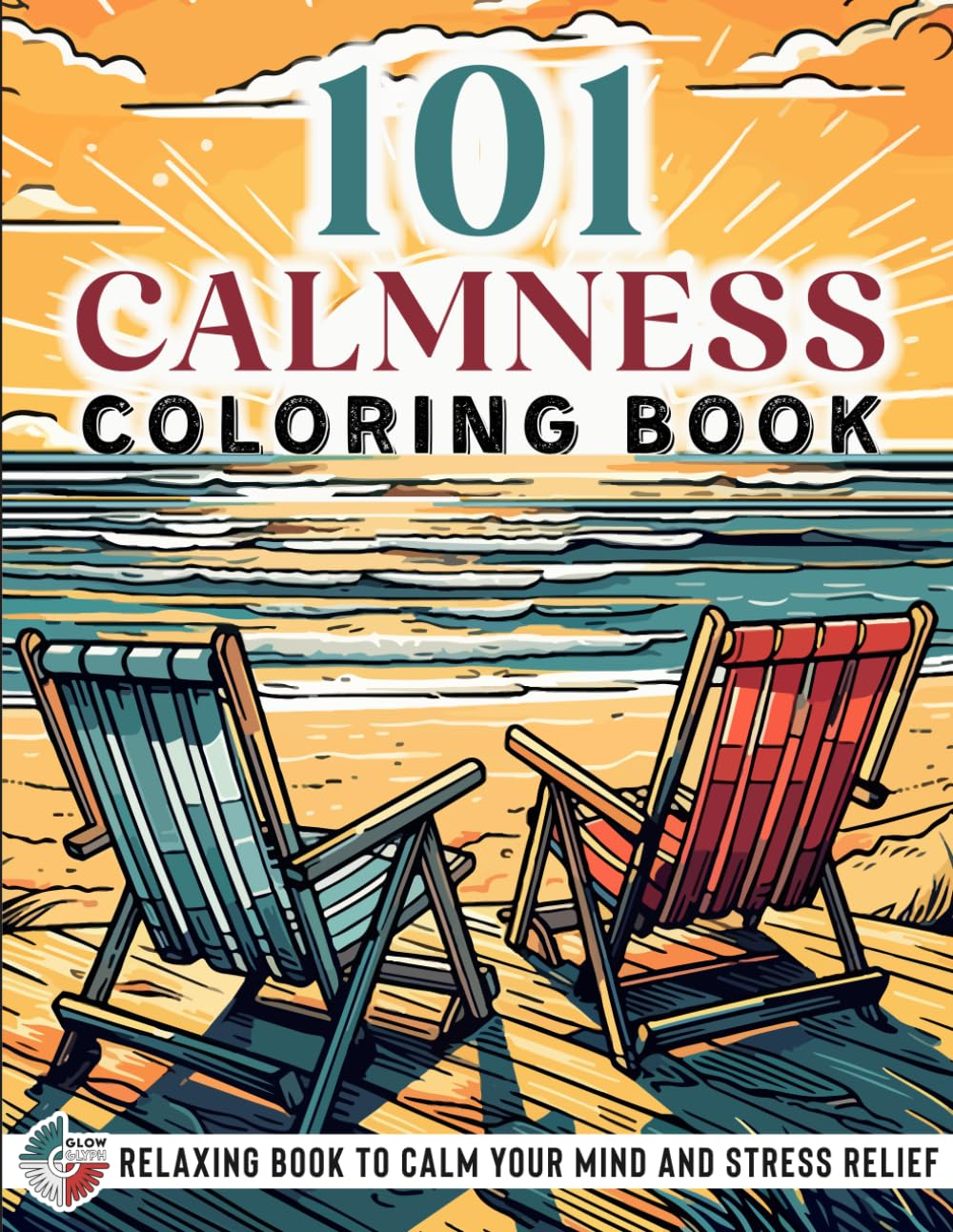 101 CALMNESS: Adult Coloring Book — Relaxing Book to Calm Your Mind and Stress Relief — Beautiful Designs of Animals, Landscape, Beach, House, Birds, Flowers, and More
