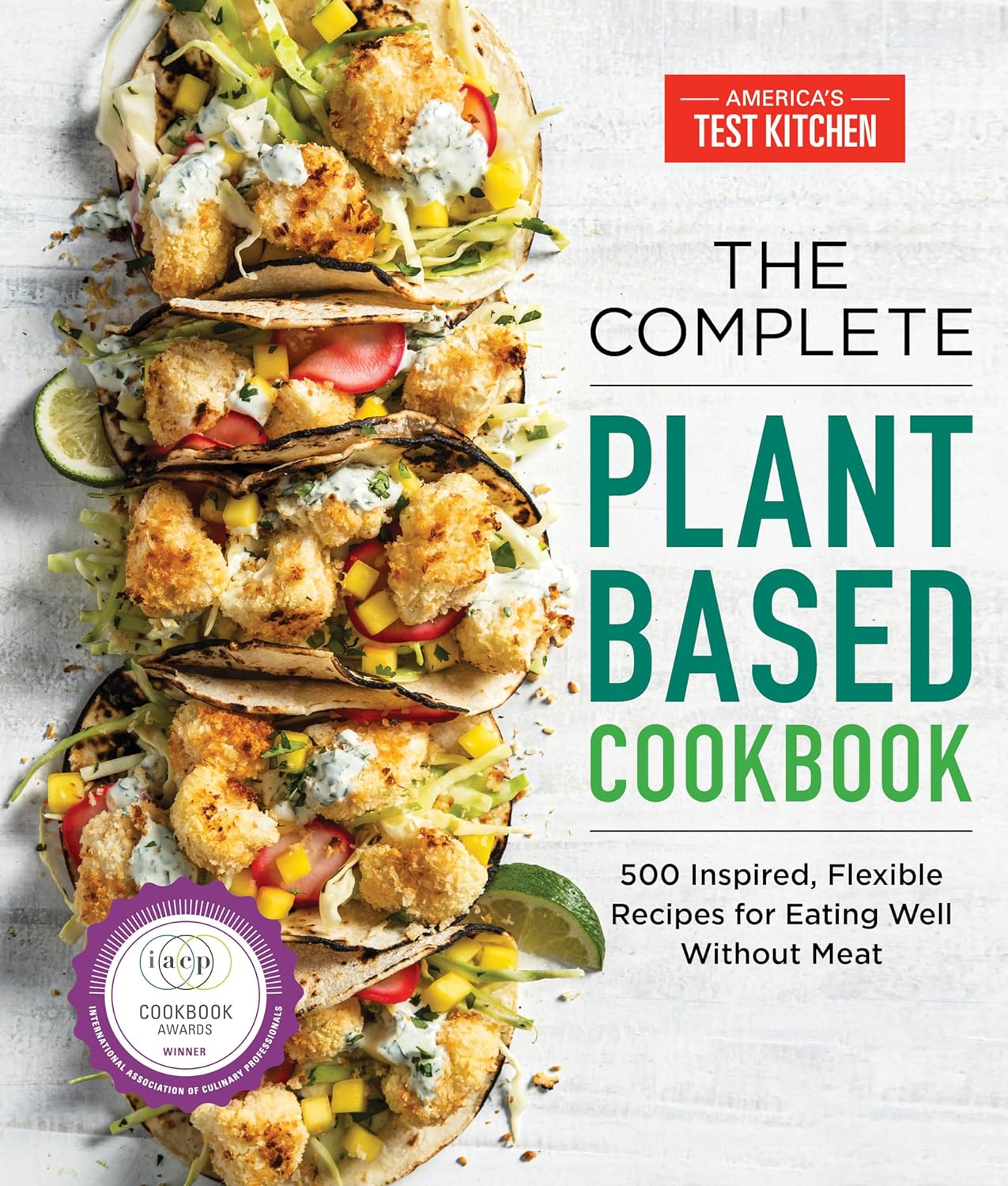 The Complete Plant-Based Cookbook: 500 Inspired, Flexible Recipes for Eating Well without Meat (The Complete ATK Cookbook Series)