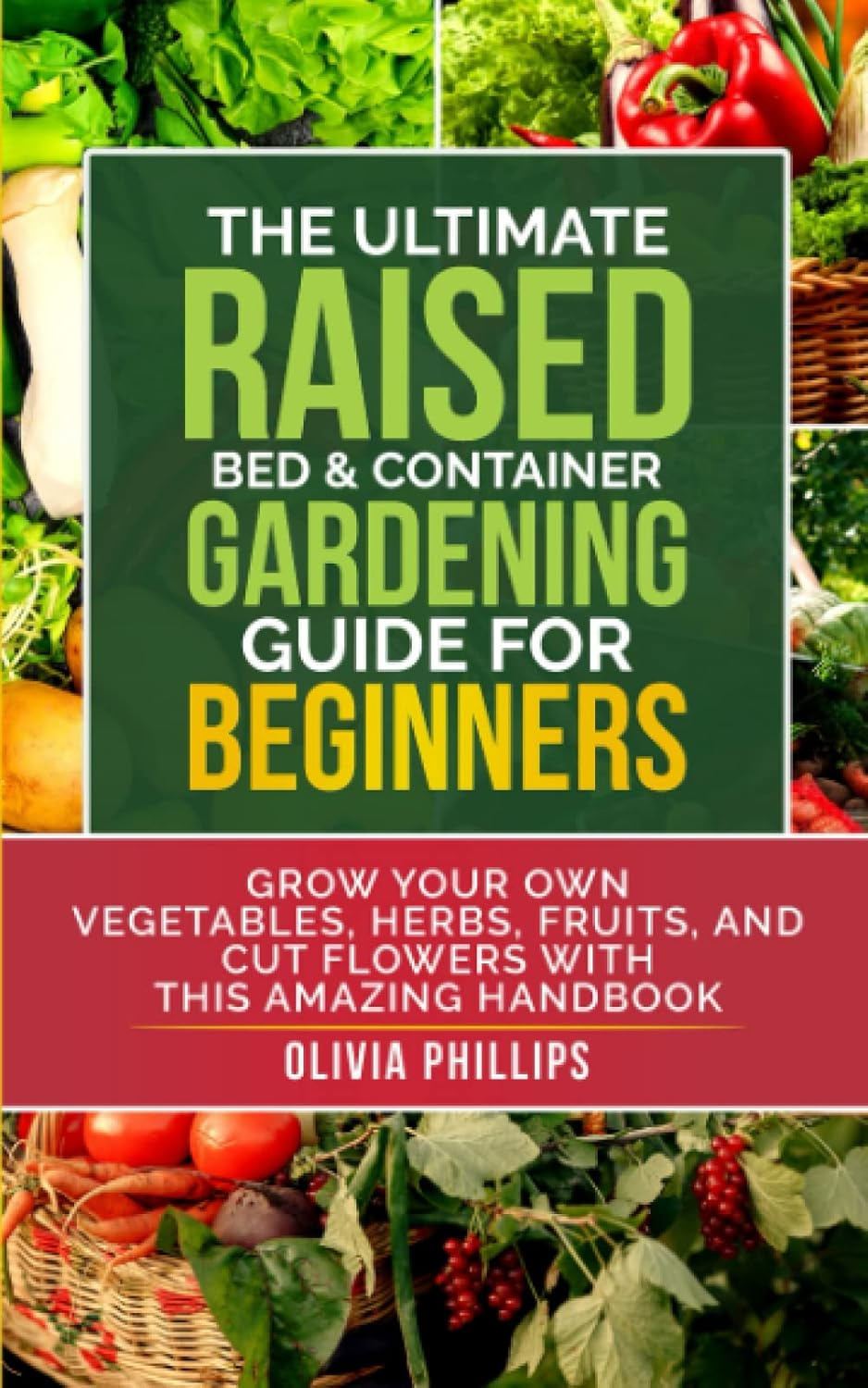 The Ultimate Raised Bed & Container Gardening Guide for Beginners: Grow Your Own Vegetables, Herbs, Fruits, and Cut Flowers with This Amazing Handbook ... Family, Fertility, and Maternal Wellness)
