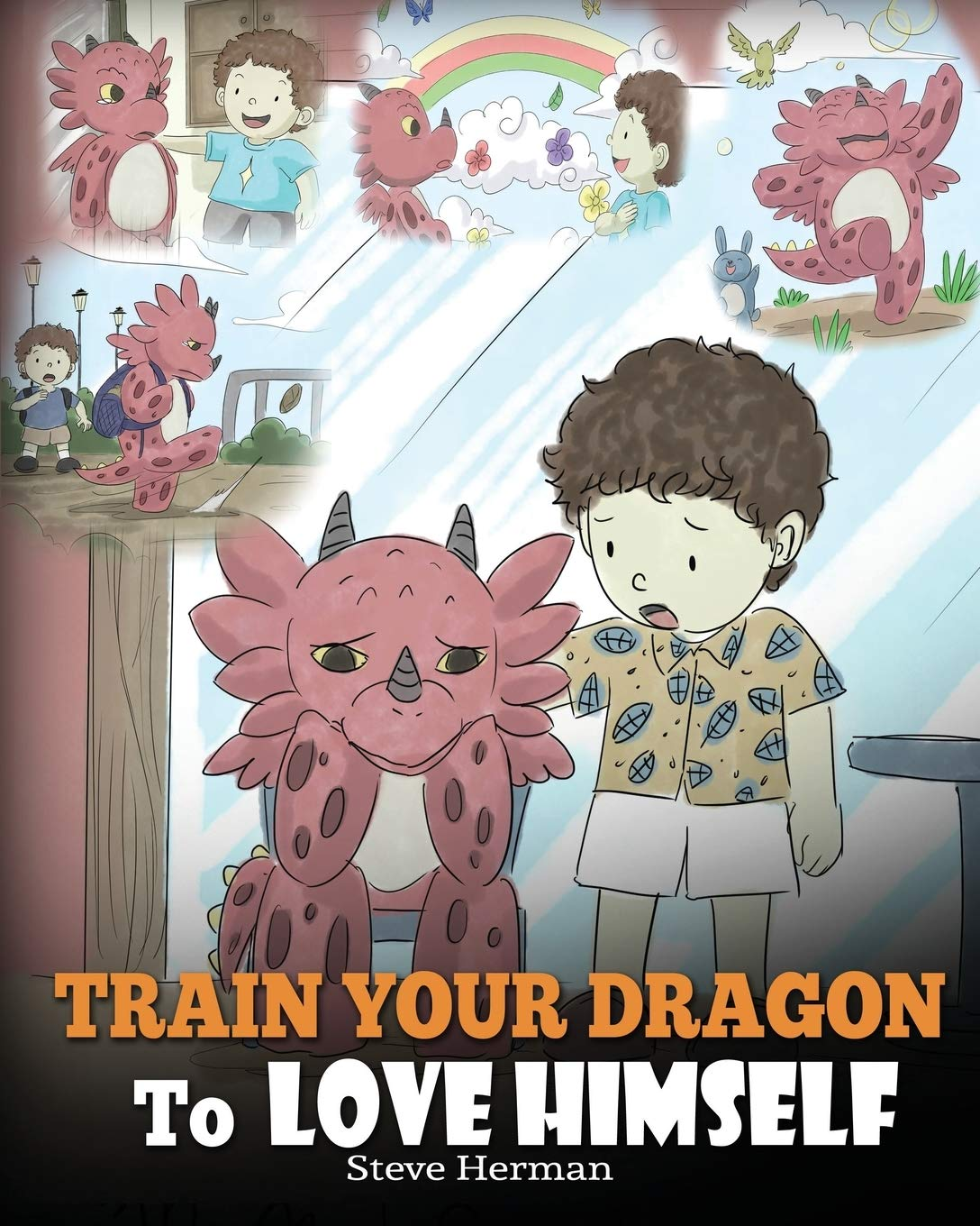 Train Your Dragon to Love Himself: a Dragon Book to Give Children Positive Affirmations. a Cute Children Story to Teach Kids to Love Who They Are. (My Dragon Books)