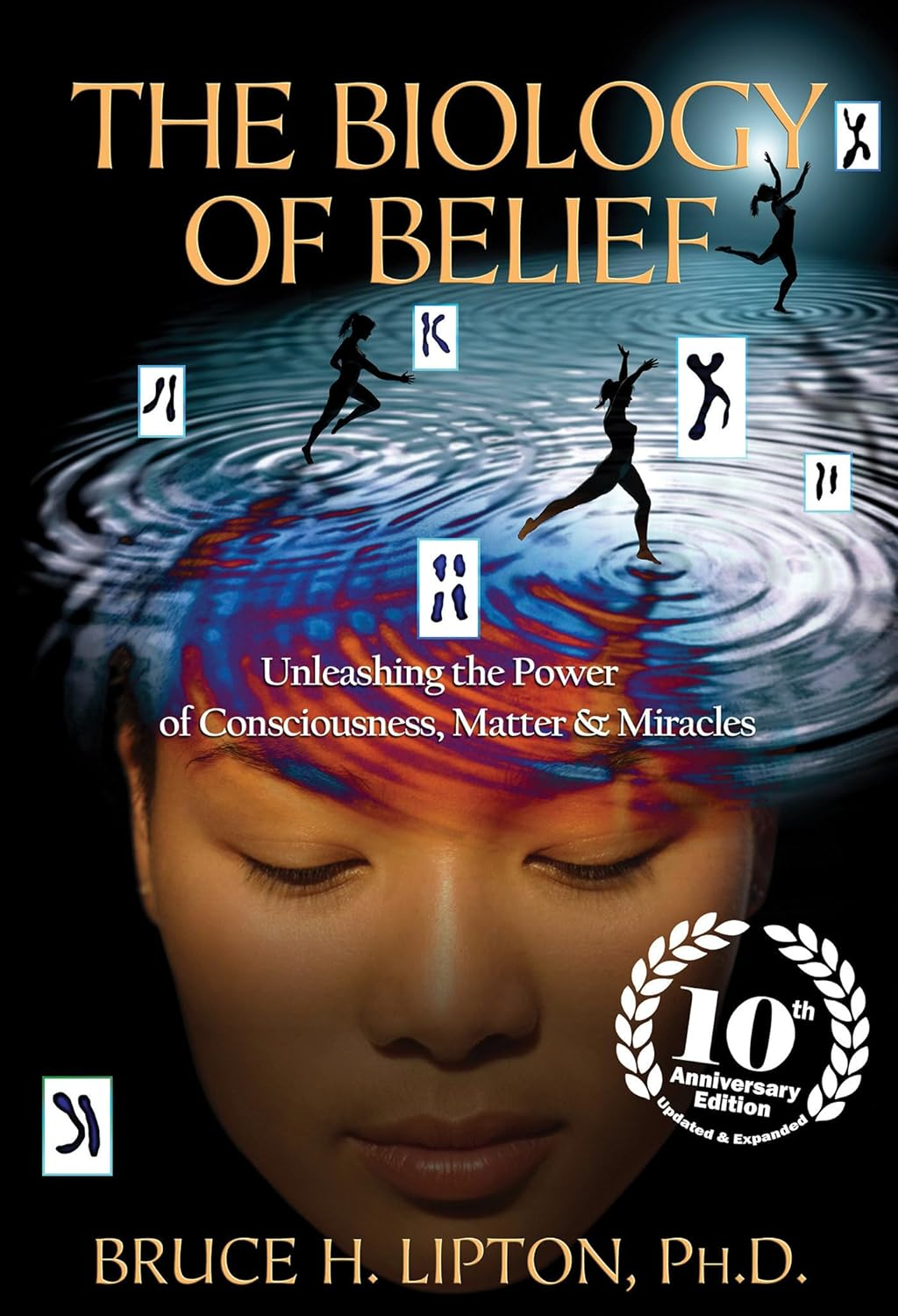 The Biology of Belief 10Th Anniversary Edition: Unleashing the Power of Consciousness, Matter & Miracles