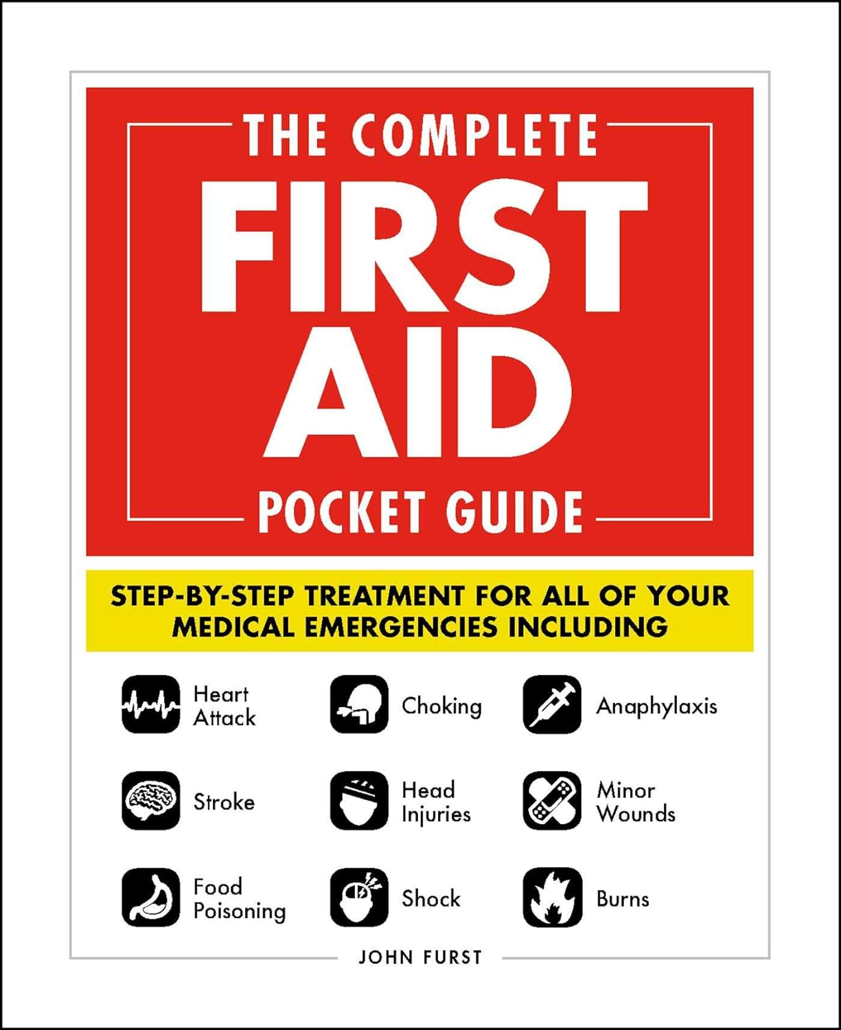 The Complete First Aid Pocket Guide: Step-By-Step Treatment for All of Your Medical Emergencies Including • Heart Attack • Stroke • Food Poisoning ... • Shock • Anaphylaxis • Minor Wounds • Burns