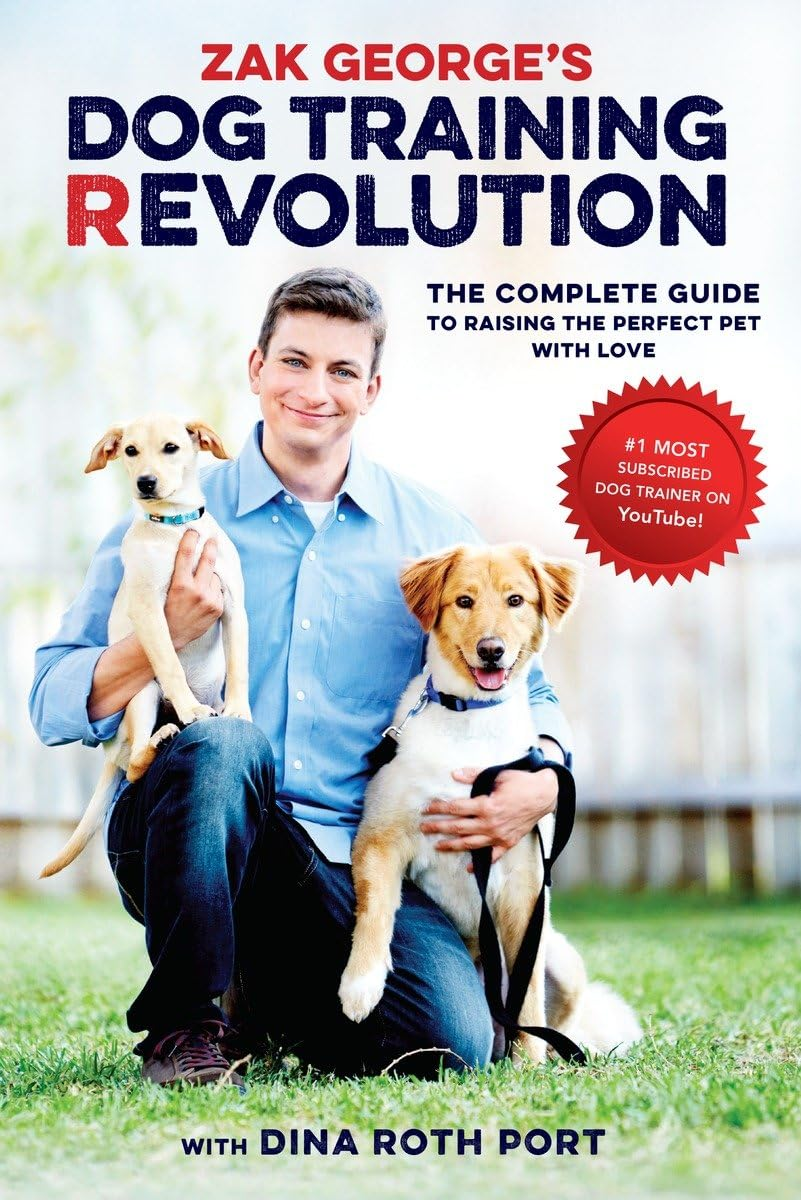 Zak George'S Dog Training Revolution: the Complete Guide to Raising the Perfect Pet with Love