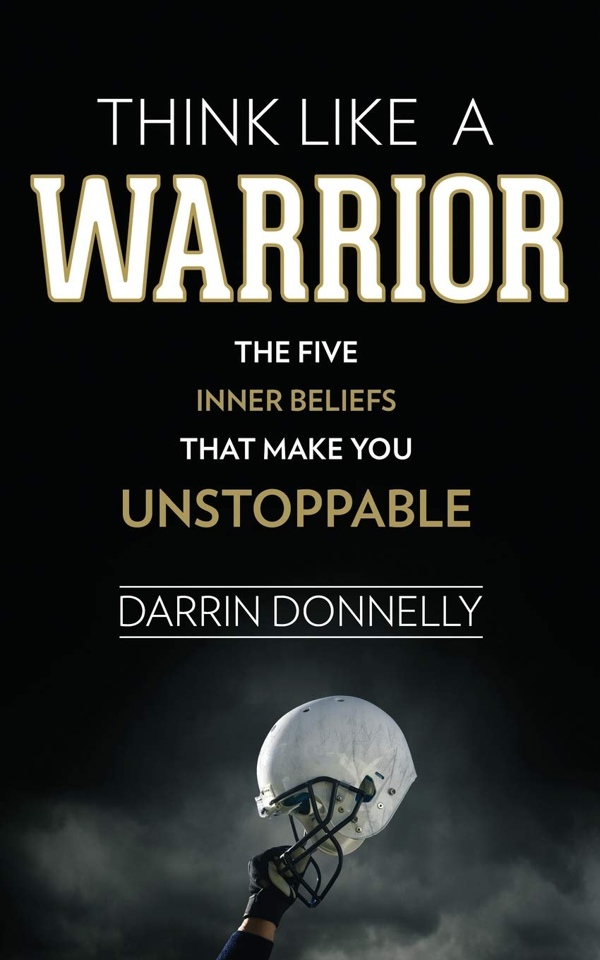 Think like a Warrior: the Five Inner Beliefs That Make You Unstoppable (Sports for the Soul)