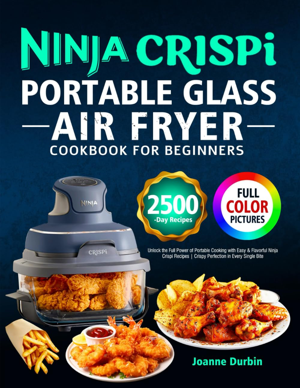 Ninja Crispi Portable Glass Air Fryer Cookbook for Beginners: Unlock the Full Power of Portable Cooking with Easy & Flavorful Ninja Crispi Recipes | Crispy Perfection in Every Single Bite